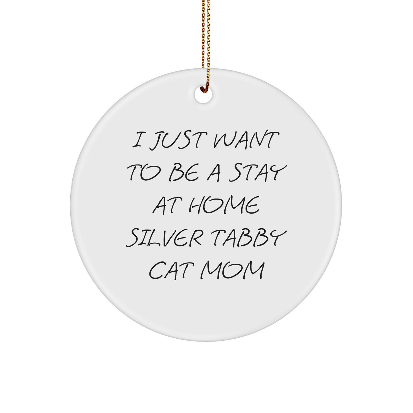 Silver Tabby Cat Mom Gifts, I Just Want To Be A Stay At Home, Circle Ornament for Christmas, Gifts from Mom to Silver Tabby Cat, Unique Presents for Family - Image 1