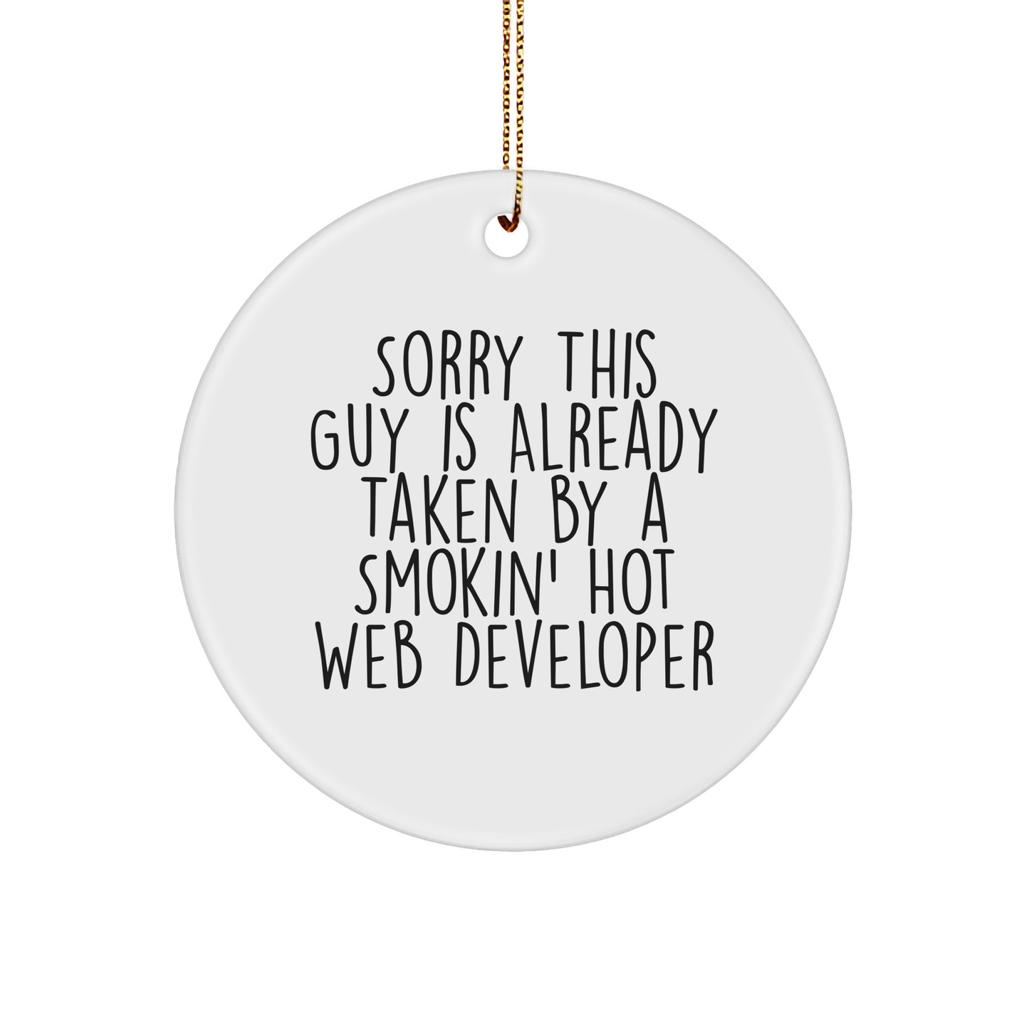 Funny Web Developer Gifts from Friends for Web Developers - Sorry This Guy Is Already Taken By A Smokin' Hot Web Developer Circle Ornament for Christmas - Image 1