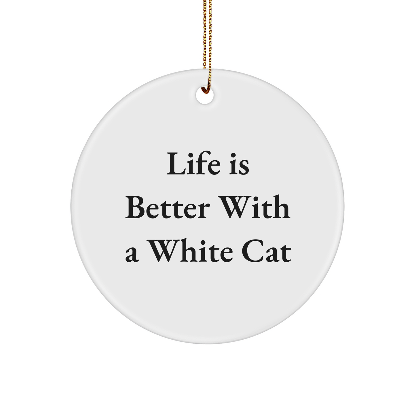 White Cat Circle Ornament, Funny Quote Life is Better with a White Cat, Christmas Unique Gifts for Friends, Family, or Coworkers - Image 1