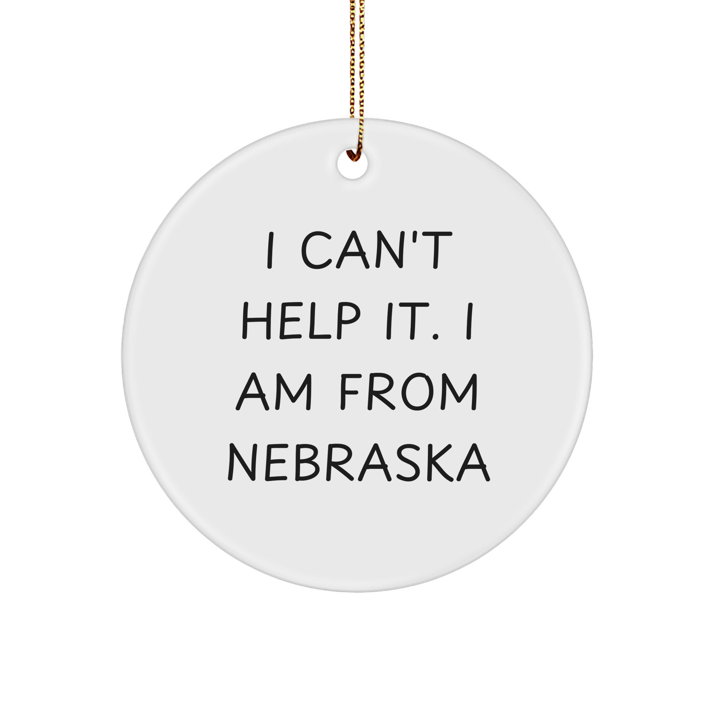 Nebraska Circle Ornament, 'I Can't Help It. I Am From Nebraska' Funny Quote, Gifts from Friends to Family, Unique Christmas Decor - Image 1