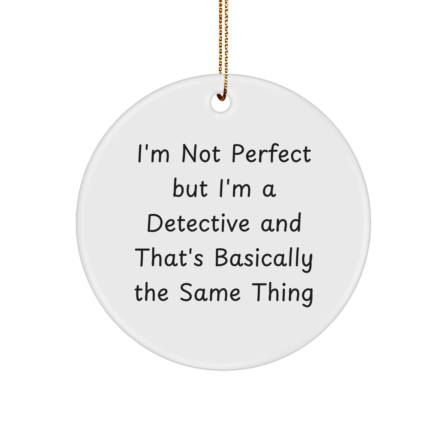 Detective Gifts, Christmas Circle Ornament with 'I'm Not Perfect But I'm A Detective And That's Basically The Same Thing', Gifts for Detectives from Family - Image 1