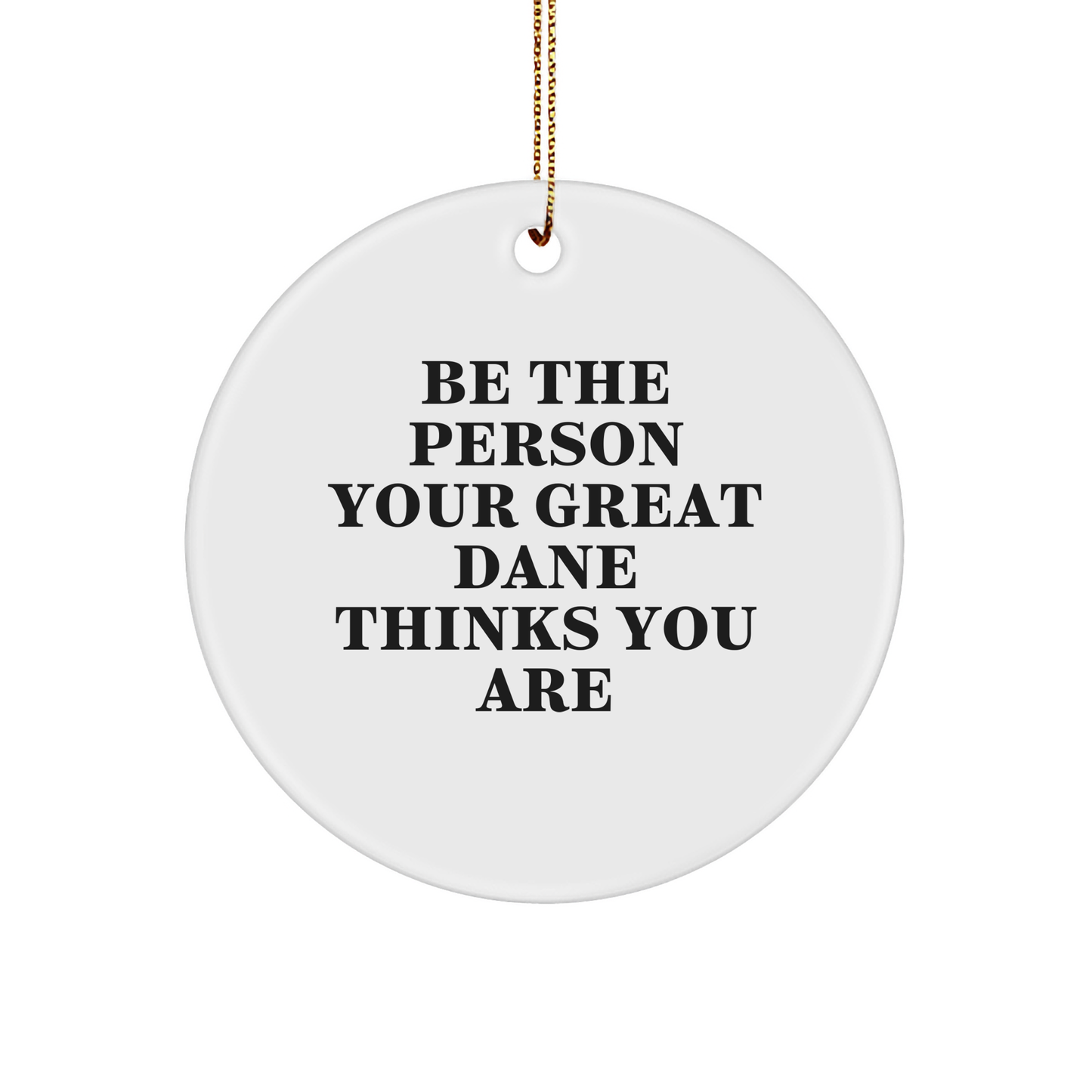 Funny Great Dane Dog Circle Ornament Gifts from Men to Friends for Christmas, Be The Person Your Great Dane Thinks You Are - Image 1