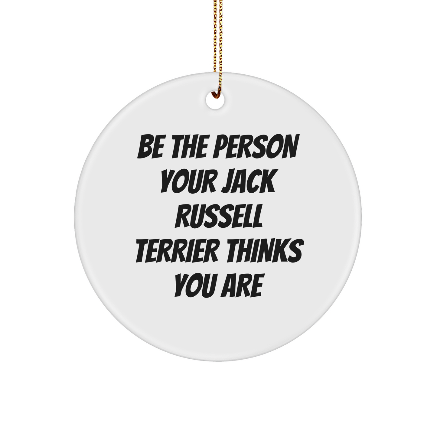 Inspirational Jack Russell Terrier Dog Gifts from Friends, Family, or Coworkers - 'Be The Person Your Jack Russell Terrier Thinks You Are' Circle Ornament for Christmas - Image 1