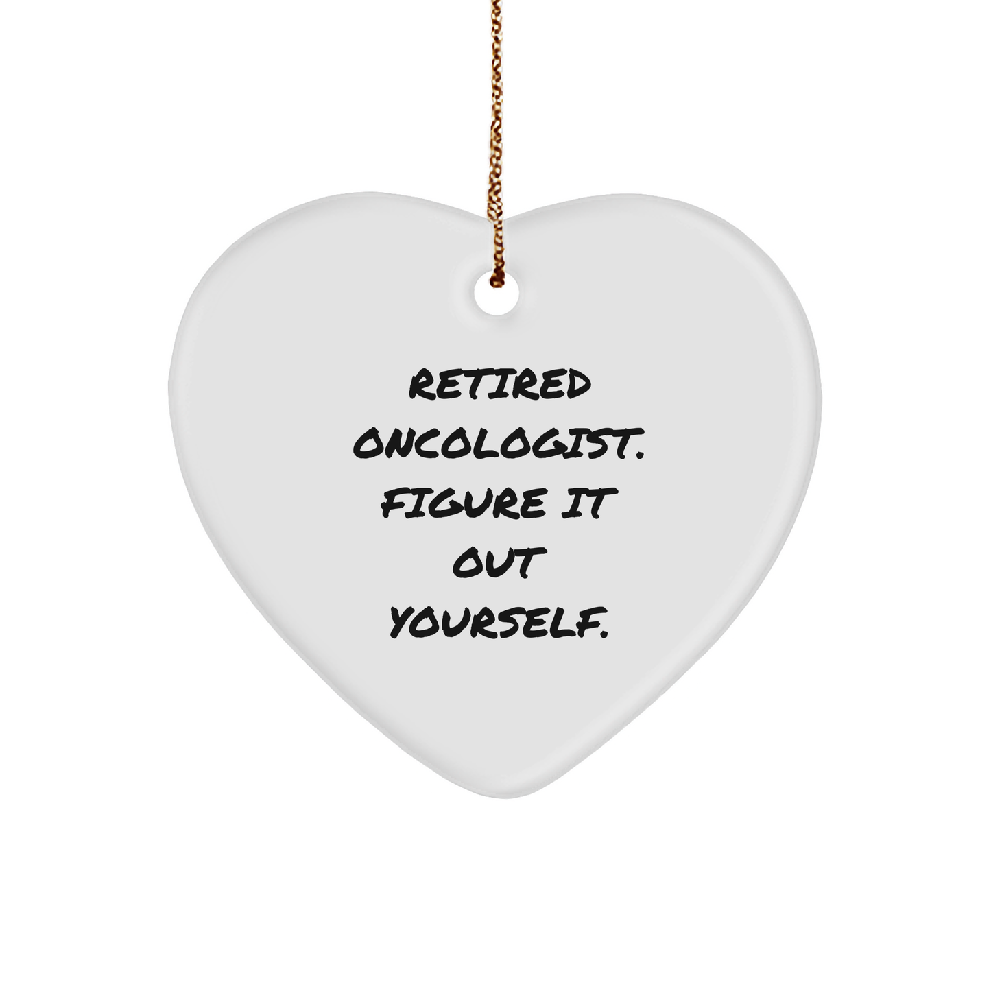 Oncologist Gifts from Friends: Heart Ornament with 'Retired Oncologist. Figure It Out Yourself.' Quote for Him, Her, or Coworkers, Christmas Unique Gifts - Image 1