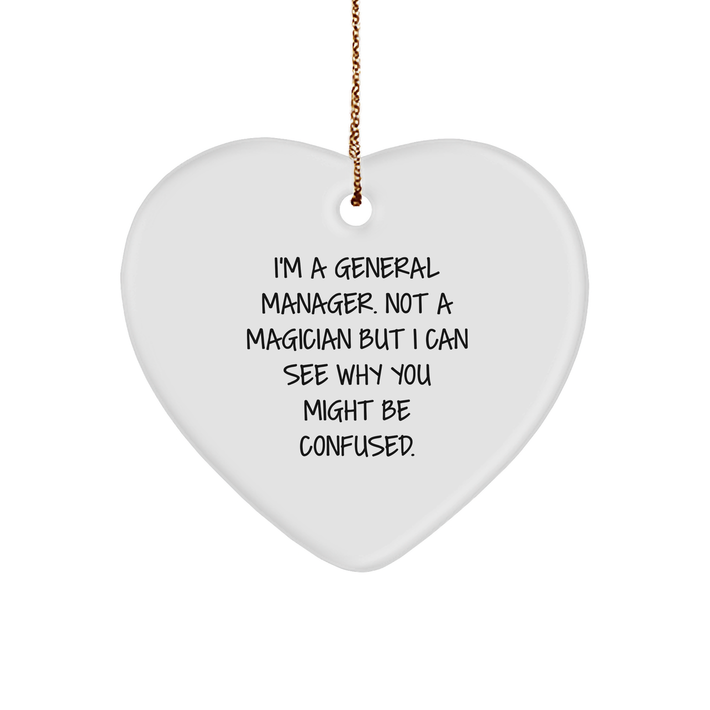 Funny General Manager Heart Ornament Gifts from Coworkers, Friends, Family, Men, or Women - 'I'm A General Manager. Not A Magician But I Can See Why You Might Be Confused.' - Image 1