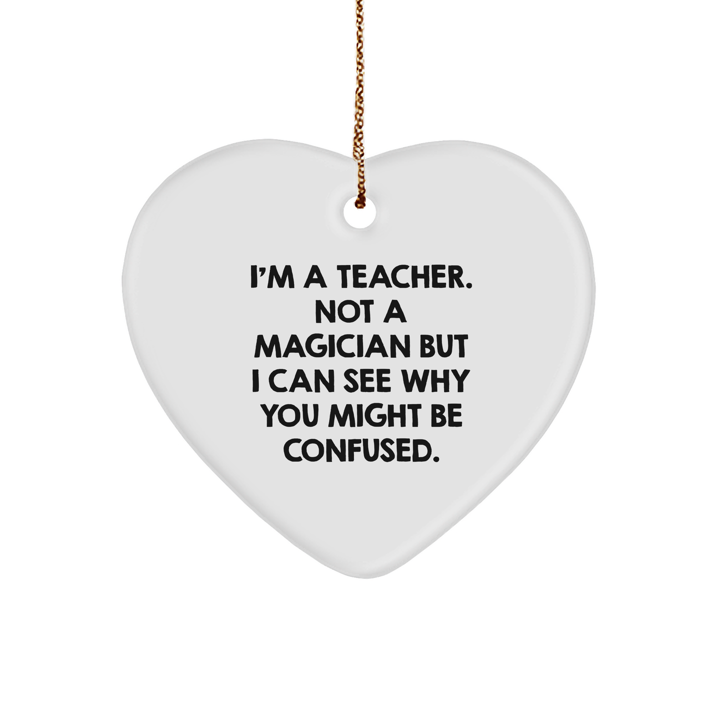 Funny Teacher Gifts from Friends - Heart Ornament for Christmas, 'I'm a Teacher, Not a Magician...' - Image 1