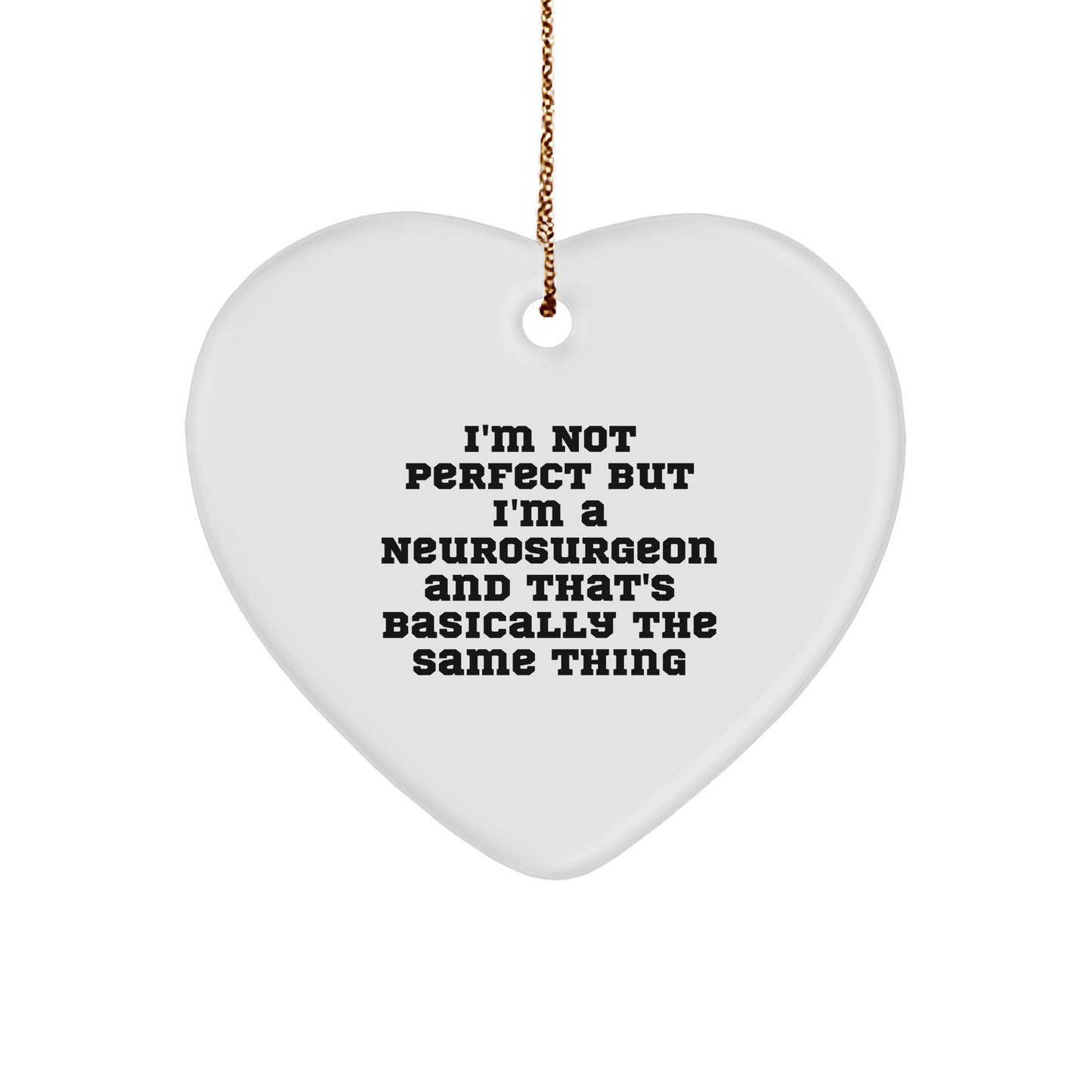 Funny Neurosurgeon Gifts from Friends for Christmas - Heart Ornament with Quote 'I'm Not Perfect But I'm A Neurosurgeon And That's Basically The Same Thing' - Image 1
