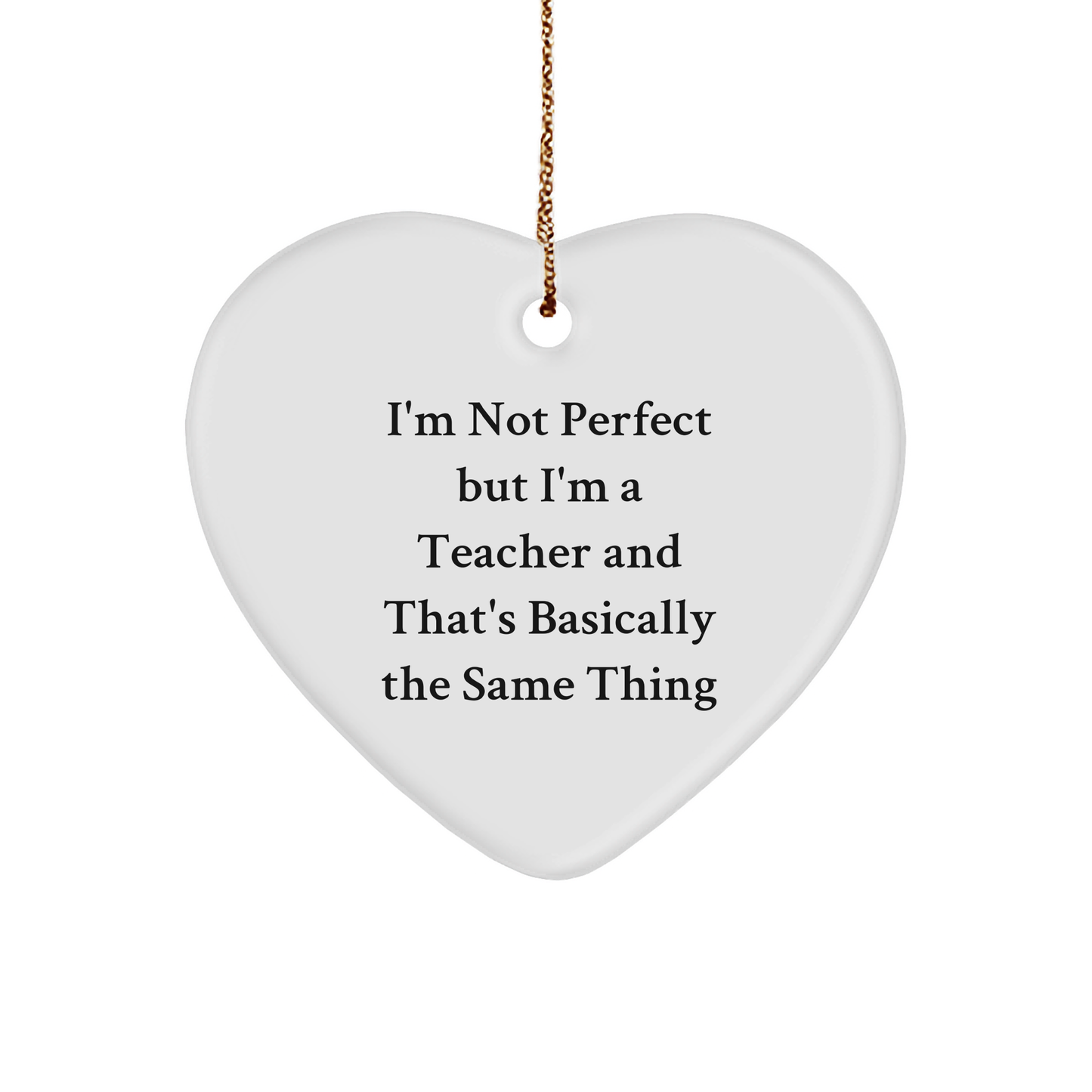 Funny Teacher Gifts from Friends for Christmas, Heart Ornament Quote 'I'm Not Perfect But I'm A Teacher And That's Basically The Same Thing', Teacher Heart Ornament Gifts for Teacher - Image 1