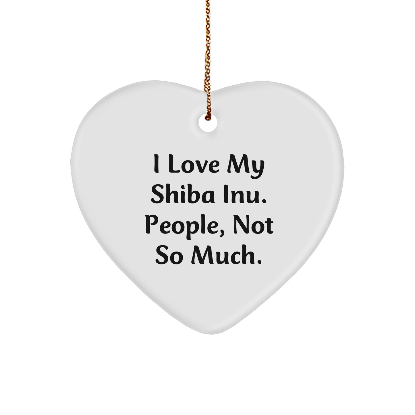 Shiba Inu Dog Lovers' Quirky Gift, I Love My Shiba Inu. People, Not So Much. Heart Ornament, Gifts from Family for Shiba Inu Dog Owners - Image 1