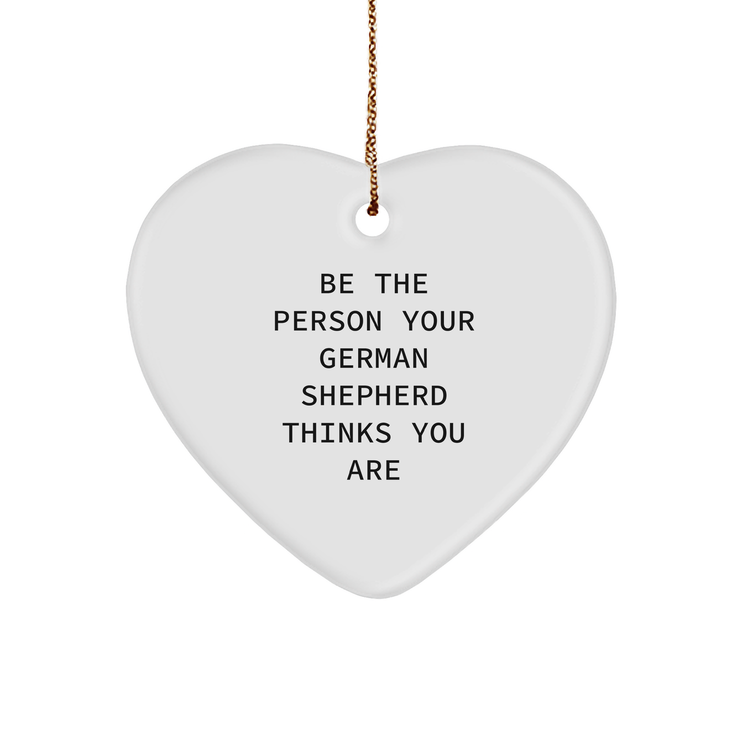 German Shepherd Dog Lover Gifts from Friends for Christmas - 'Be The Person Your German Shepherd Thinks You Are' Heart Ornament - Image 1