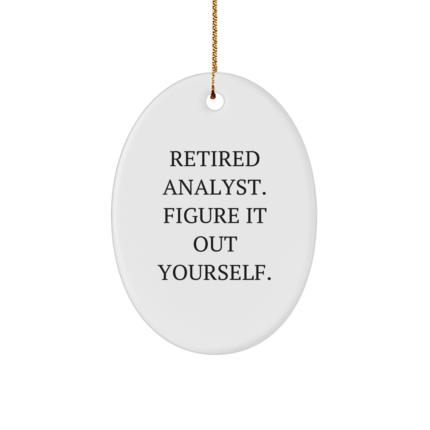 Inspirational Analyst Gifts from Friends - 'Retired Analyst. Figure It Out Yourself.' Oval Ornament for Men, Women, Coworkers, Family - Unique Christmas Unique Gifts - Image 1