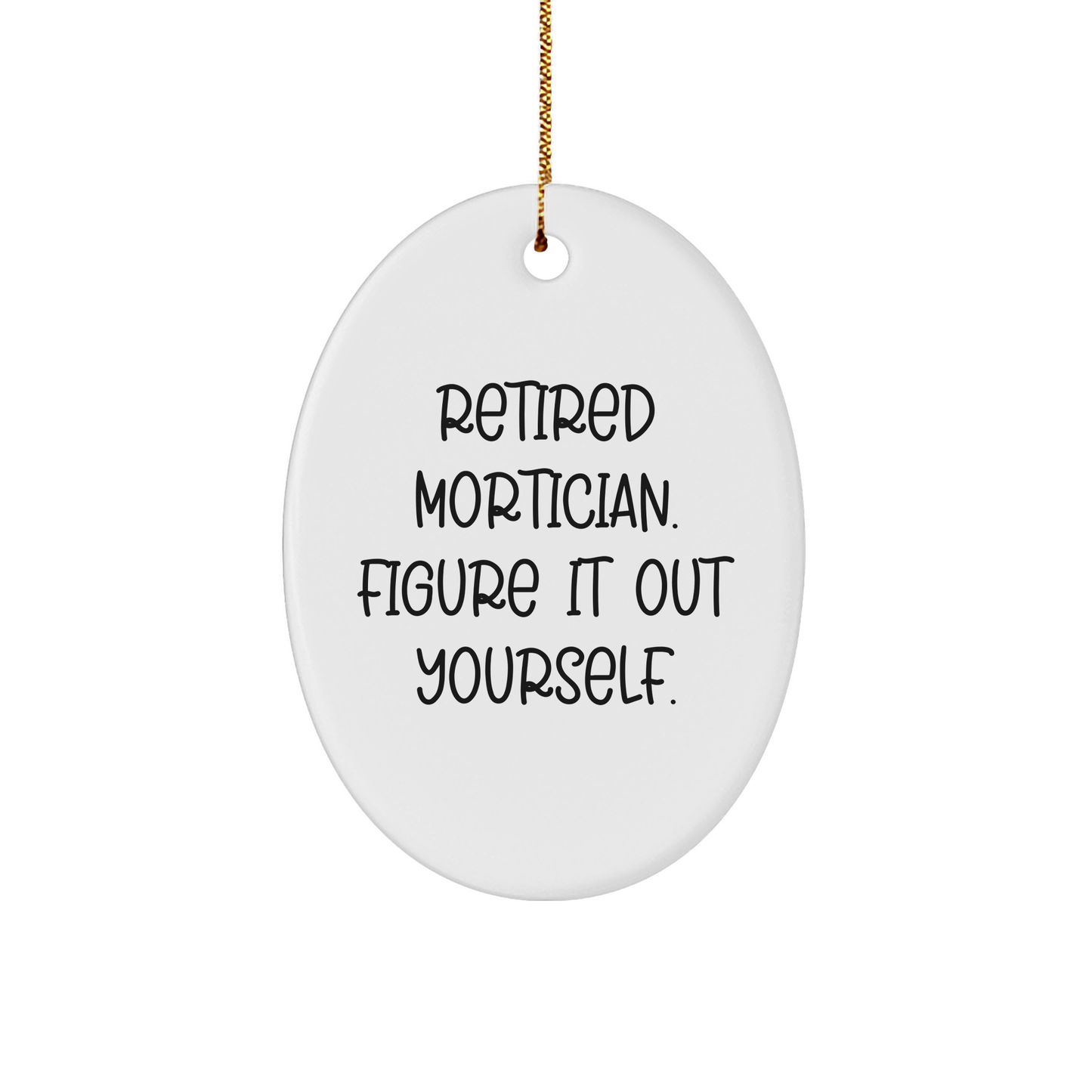Gifts from Friends to Morticians - Retired Mortician Figure It Out Yourself Oval Ornament, White, 3.25" Tall - Unique Christmas Unique Gifts for Mortician Friends and Family - Image 1