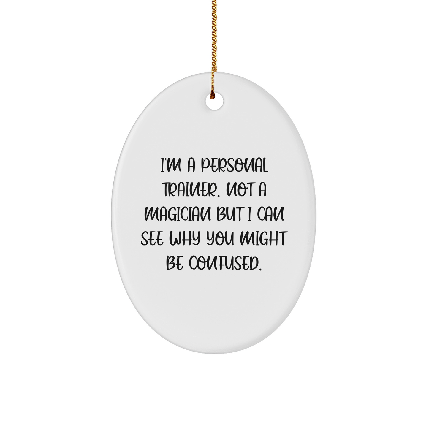 Personal Trainer Gifts from Friends, Family, or Coworkers - 'I'm A Personal Trainer. Not A Magician But I Can See Why You Might Be Confused.' Oval Ornament for Christmas - Image 1