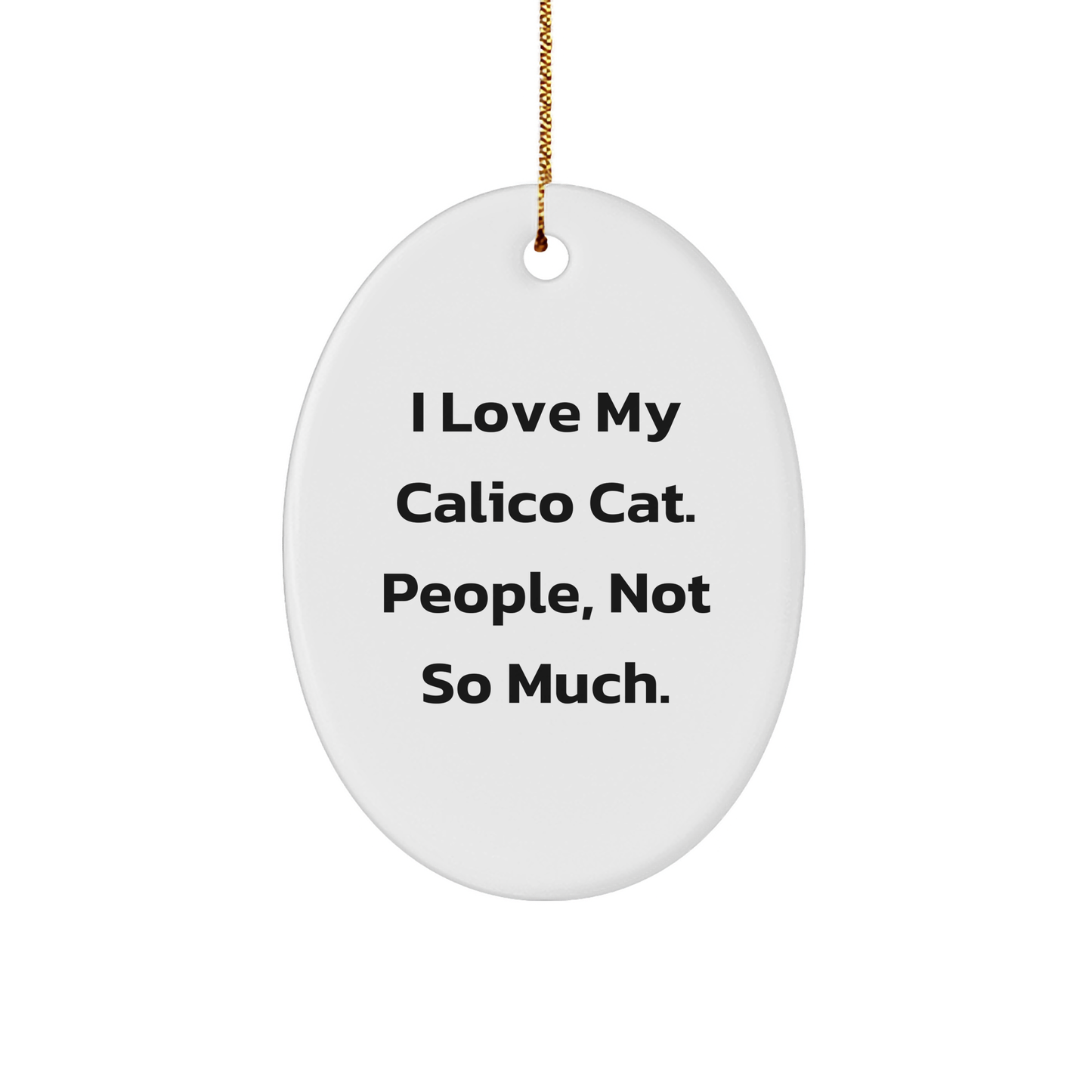 Funny Calico Cat Oval Ornament Gifts from Family, Friends, or Coworkers for Calico Cat Lovers, 'I Love My Calico Cat. People, Not So Much.' - Image 1