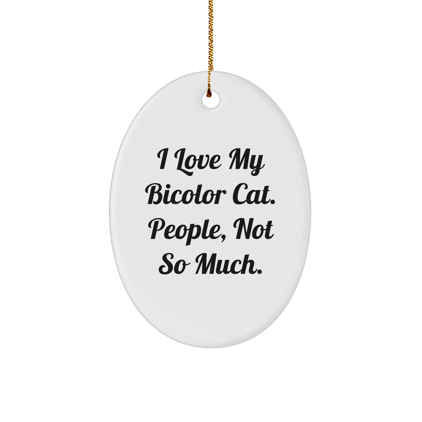 Funny Bicolor Cat Oval Ornament Gifts from Friends and Family, I Love My Bicolor Cat People Not So Much, Christmas Unique - Image 1