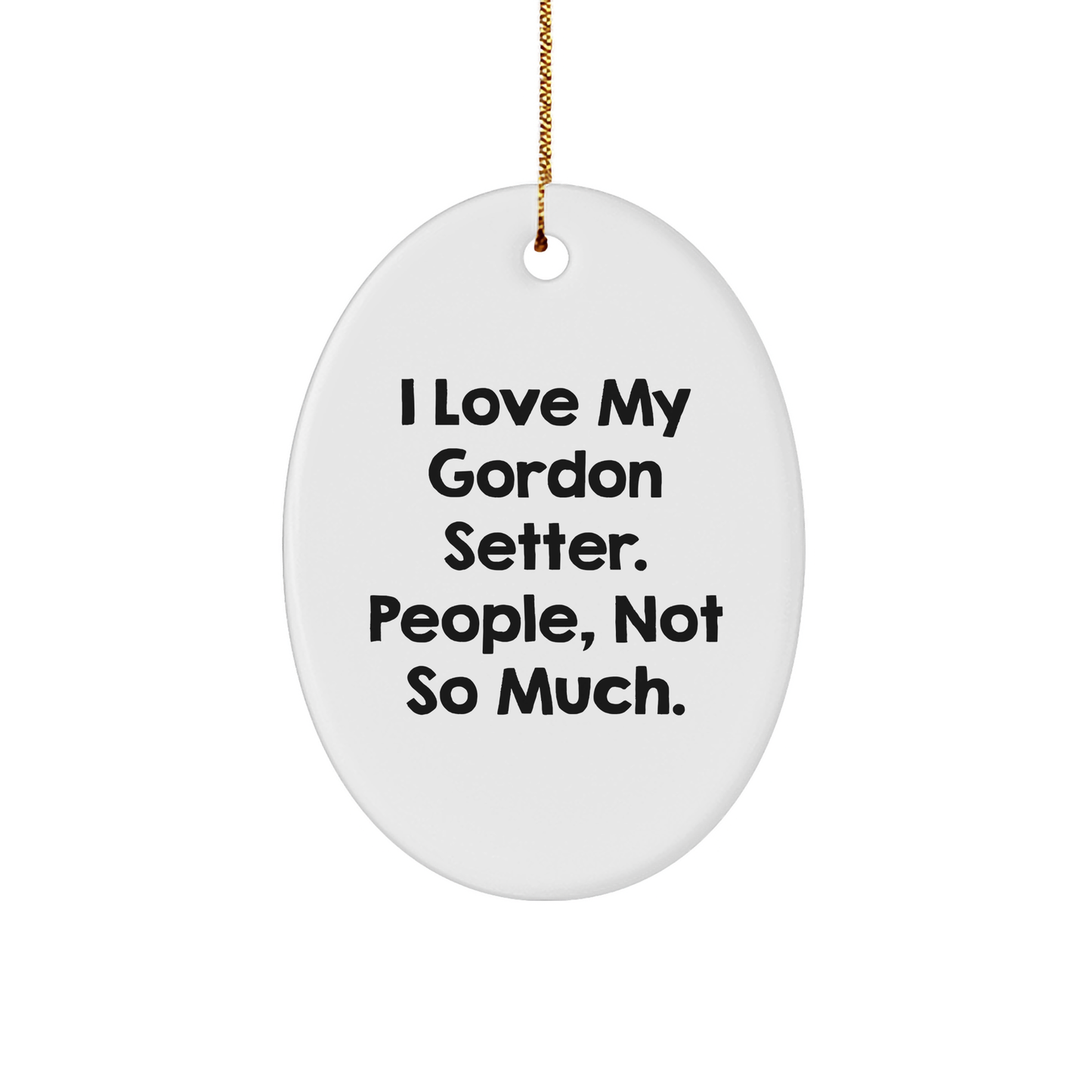 Gordon Setter Dog Lovers Gifts from Friends for Christmas Oval Ornament, 'I Love My Gordon Setter. People, Not So Much.' Quote - Image 1