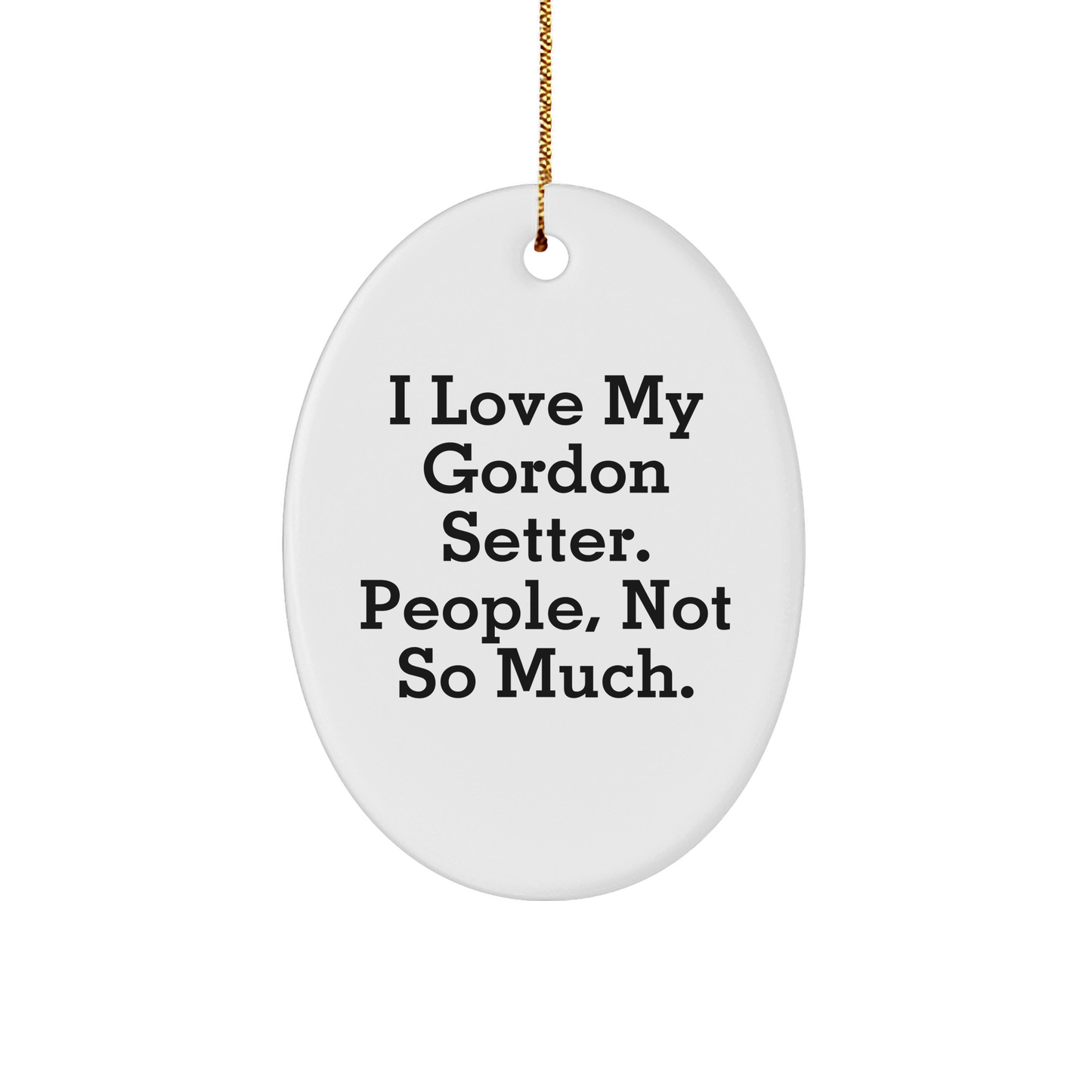 Gordon Setter Dog Lover Gifts from Friends, Family, or Coworkers - Unique Oval Ornament I Love My Gordon Setter, People Not So Much, Christmas Decor - Image 1