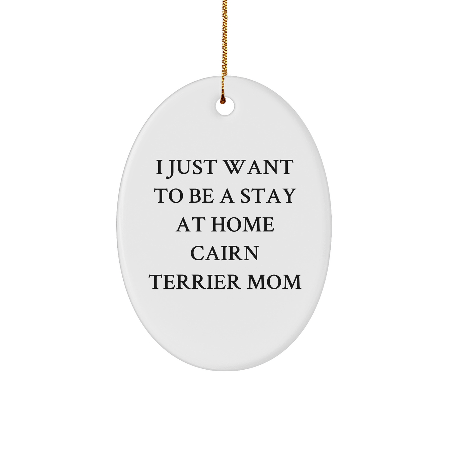 Cairn Terrier Dog Mom Gifts from Friends for Christmas, 'I Just Want To Be A Stay At Home Cairn Terrier Mom', Oval Ornament, Funny Quote - Image 1
