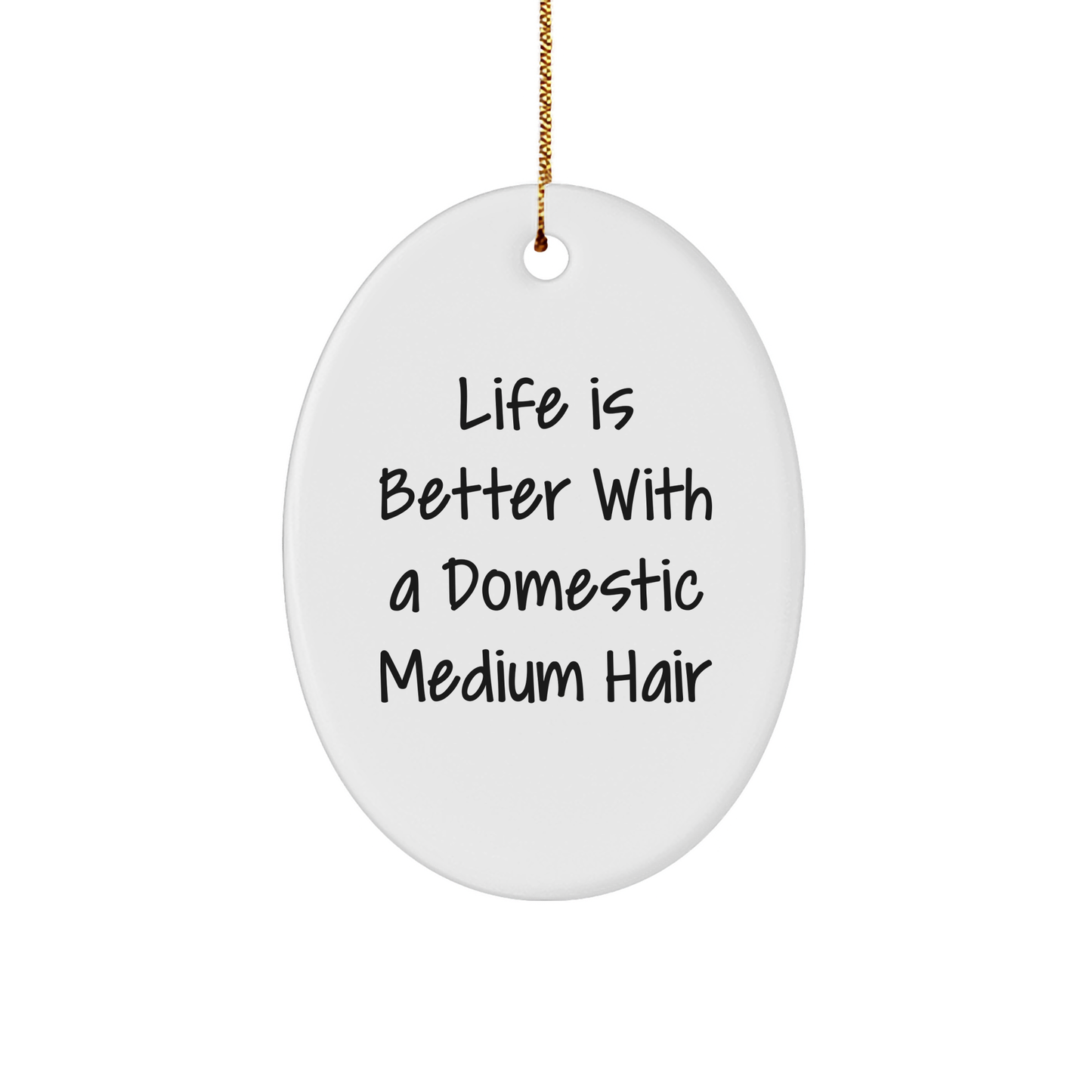 Domestic Medium Hair Cat Lover Gifts, 'Life Is Better With A Domestic Medium Hair', Oval Ornament, Christmas Ornament, Gifts from Family, Gifts for Domestic Medium Hair Cat - Image 1