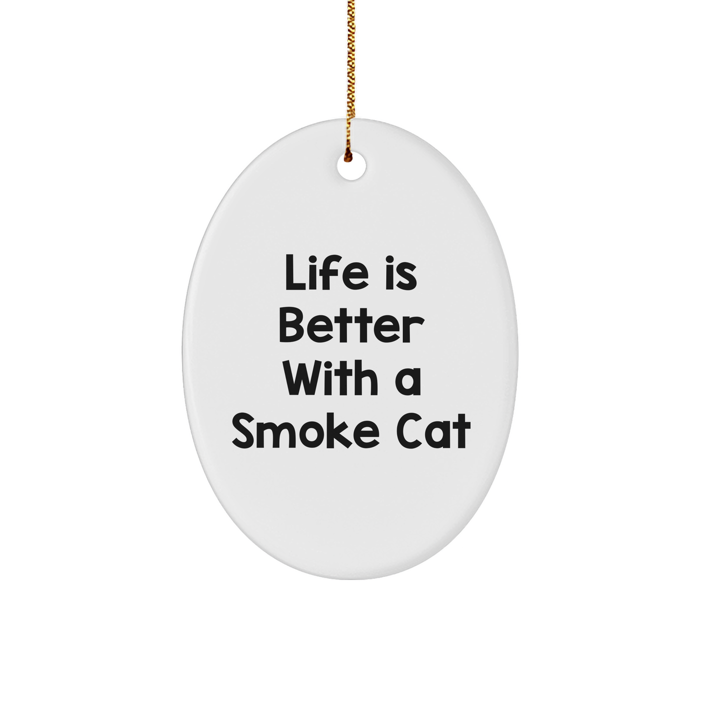 Life Is Better With A Smoke Cat - Smoke Cat Oval Ornament Gifts from Friends and Family for Christmas - Image 1
