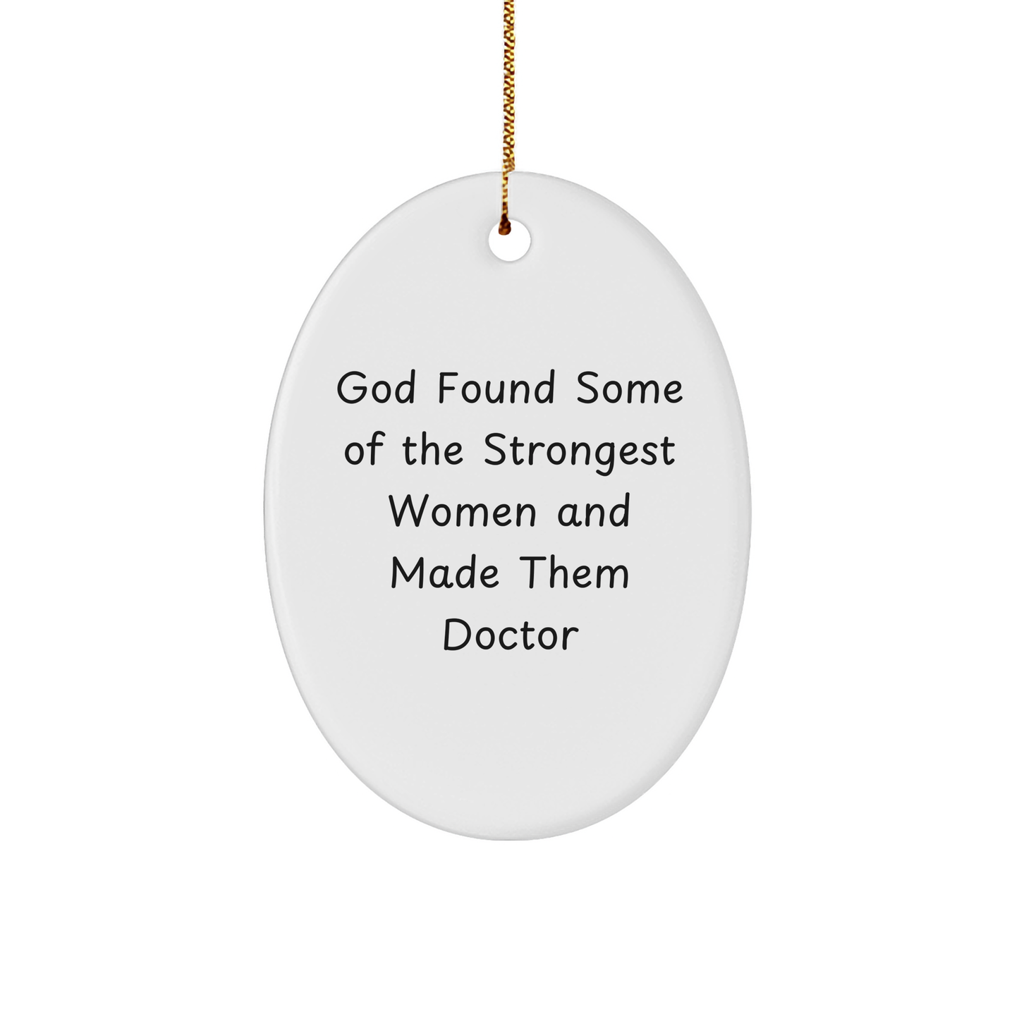 Funny Doctor Gifts for Christmas - Oval Ornament with Inspirational Quote 'God Found Some Of The Strongest Women And Made Them Doctor' - Gifts from Friends to Family - Image 1
