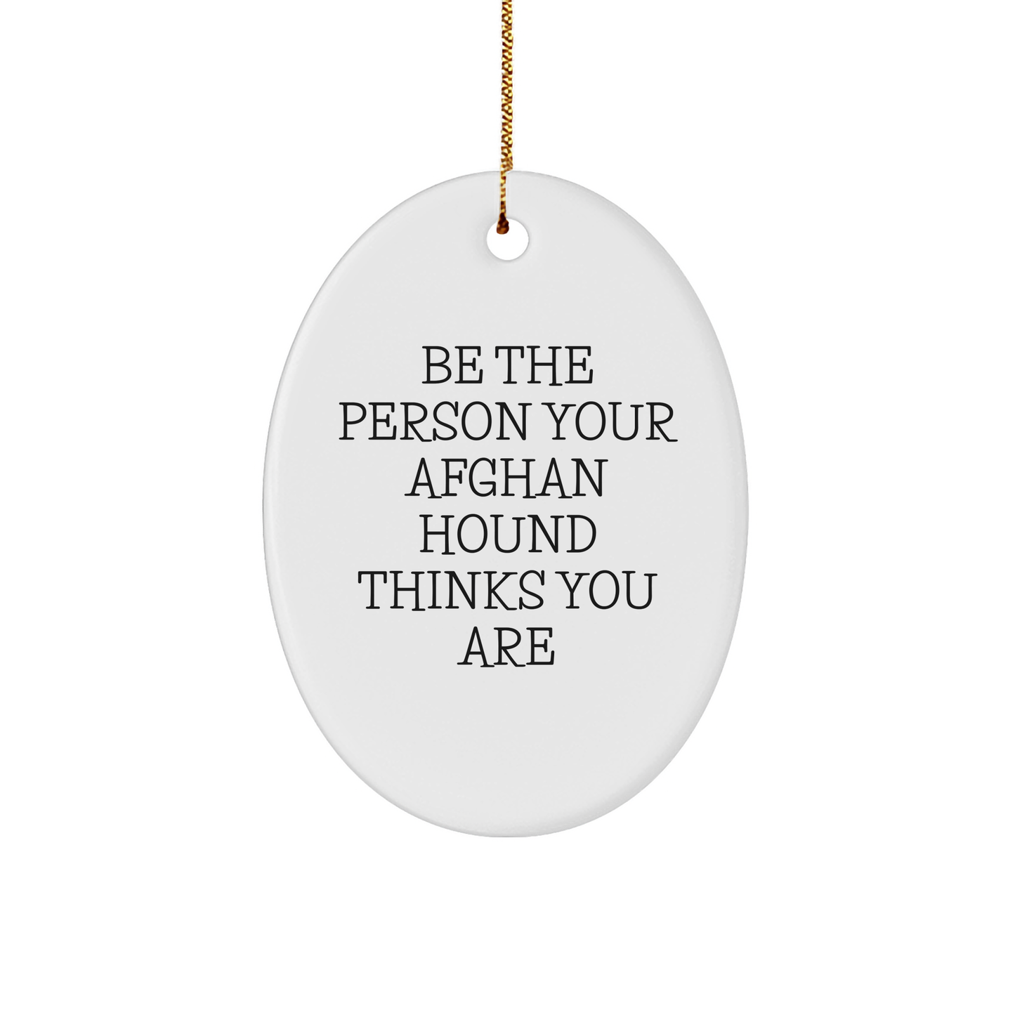 Funny Afghan Hound Dog Gifts, Oval Ornament for Men, Women, Friends, Family - 'Be The Person Your Afghan Hound Thinks You Are' Quote, Christmas Unique Gifts from Loved Ones - Image 1