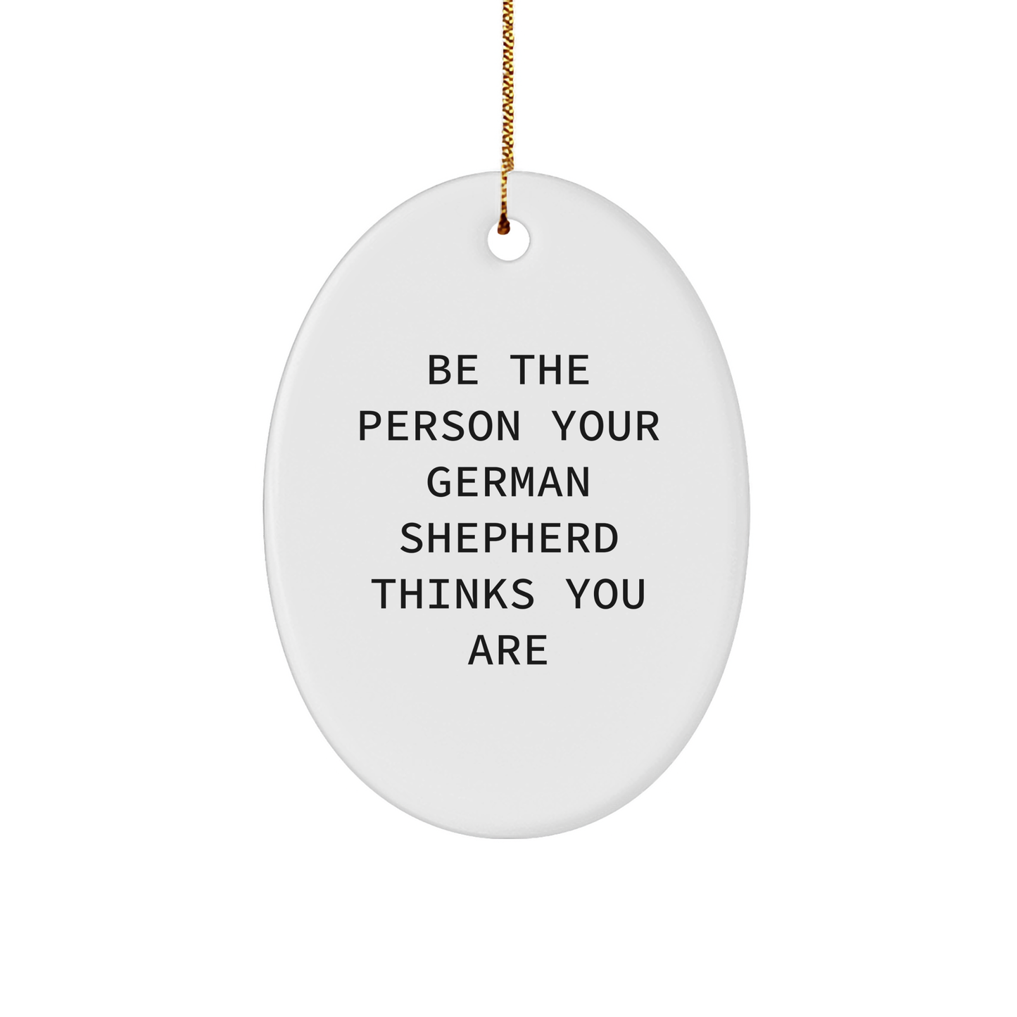 German Shepherd Dog Oval Ornament Gifts for Men from Family - Be The Person Your German Shepherd Thinks You Are, Funny Quote, Christmas Unique - Image 1
