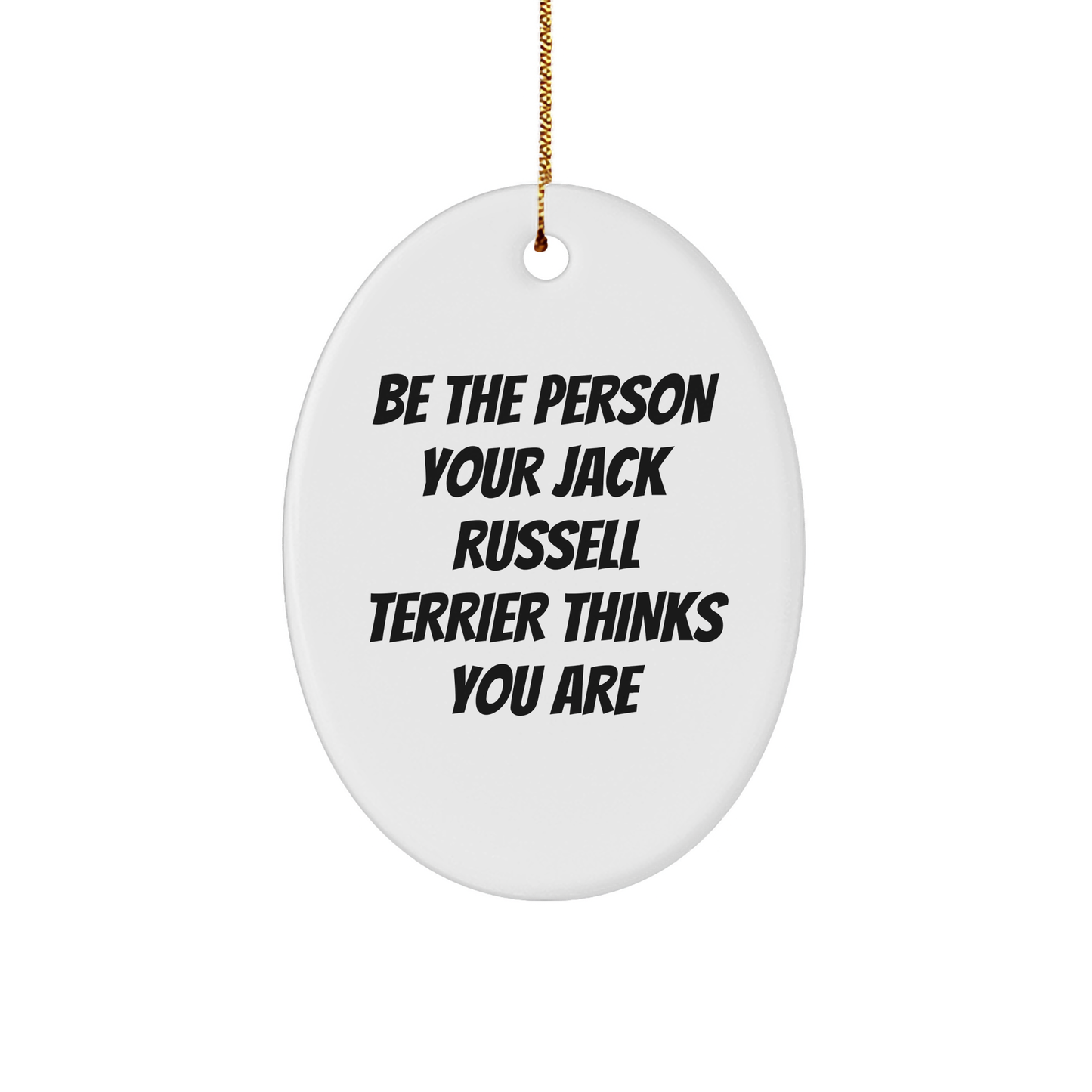 Funny Jack Russell Terrier Dog Gifts from Men to Friends - Oval Ornament, 'Be The Person Your Jack Russell Terrier Thinks You Are' Quote, Christmas Unique Gifts - Image 1