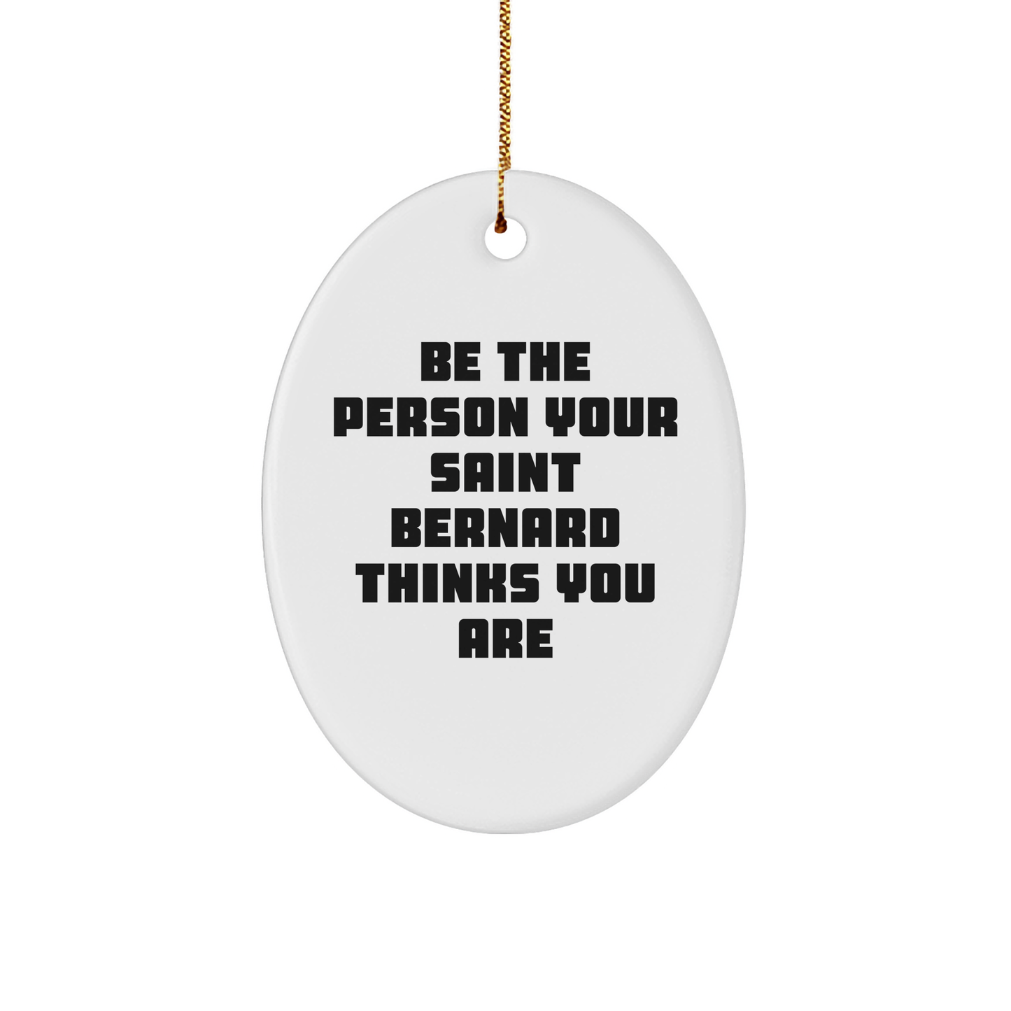 Funny Saint Bernard Dog Gifts from Men to Saint Bernard Dog, 'Be The Person Your Saint Bernard Thinks You Are' Oval Ornament for Christmas - Image 1
