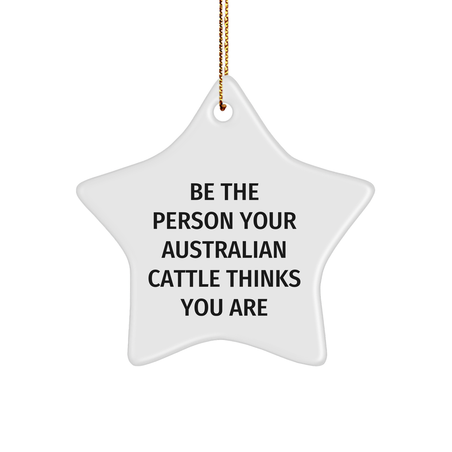 Australian Cattle Dog Star Ornament, Funny Quote Gifts from Friends, 'Be The Person Your Australian Cattle Thinks You Are' for Christmas Unique Gifts - Image 1