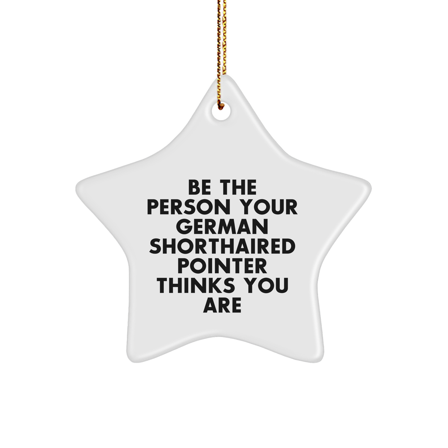 German Shorthaired Pointer Dog Star Ornament, 'Be The Person Your German Shorthaired Pointer Thinks You Are' Funny Christmas Unique Gifts from Men to Family - Image 1