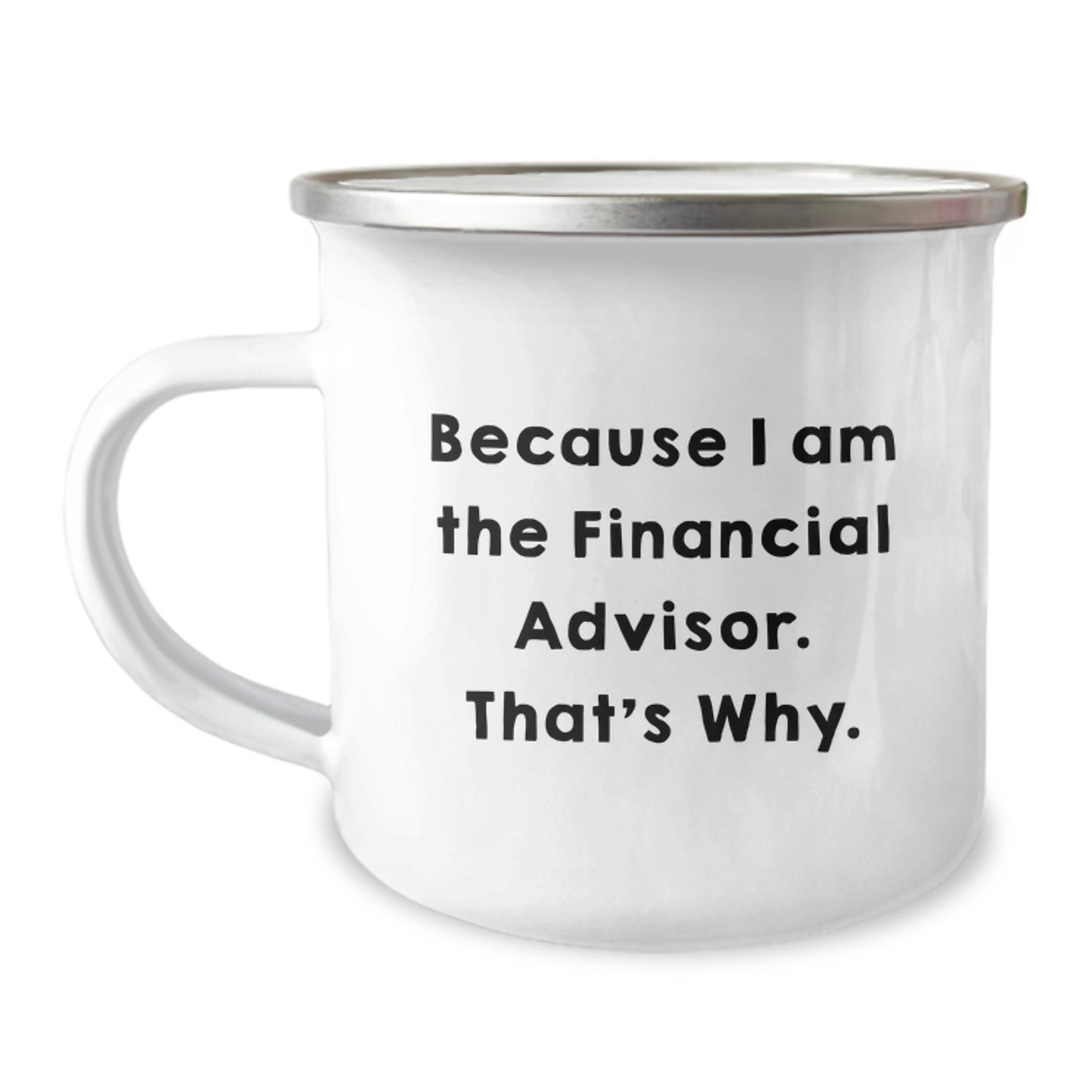Funny Financial Advisor Gifts from Friends to Graduating Financial Advisors, Because I Am The Financial Advisor. That's Why. - Camping Mug for Men, Women, Coworkers - Image 1