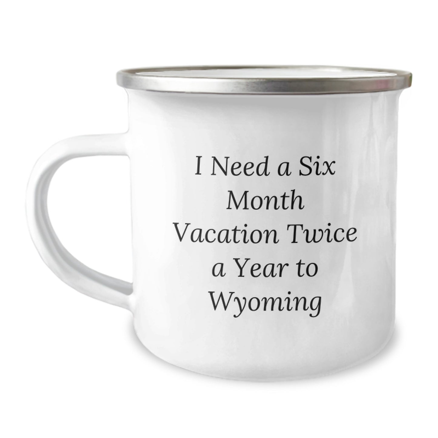 Gifts from Friends to Wyoming Lovers - I Need A Six Month Vacation Twice A Year To Wyoming Camping Mug, Birthday Unique Gifts for Men or Women - Image 1