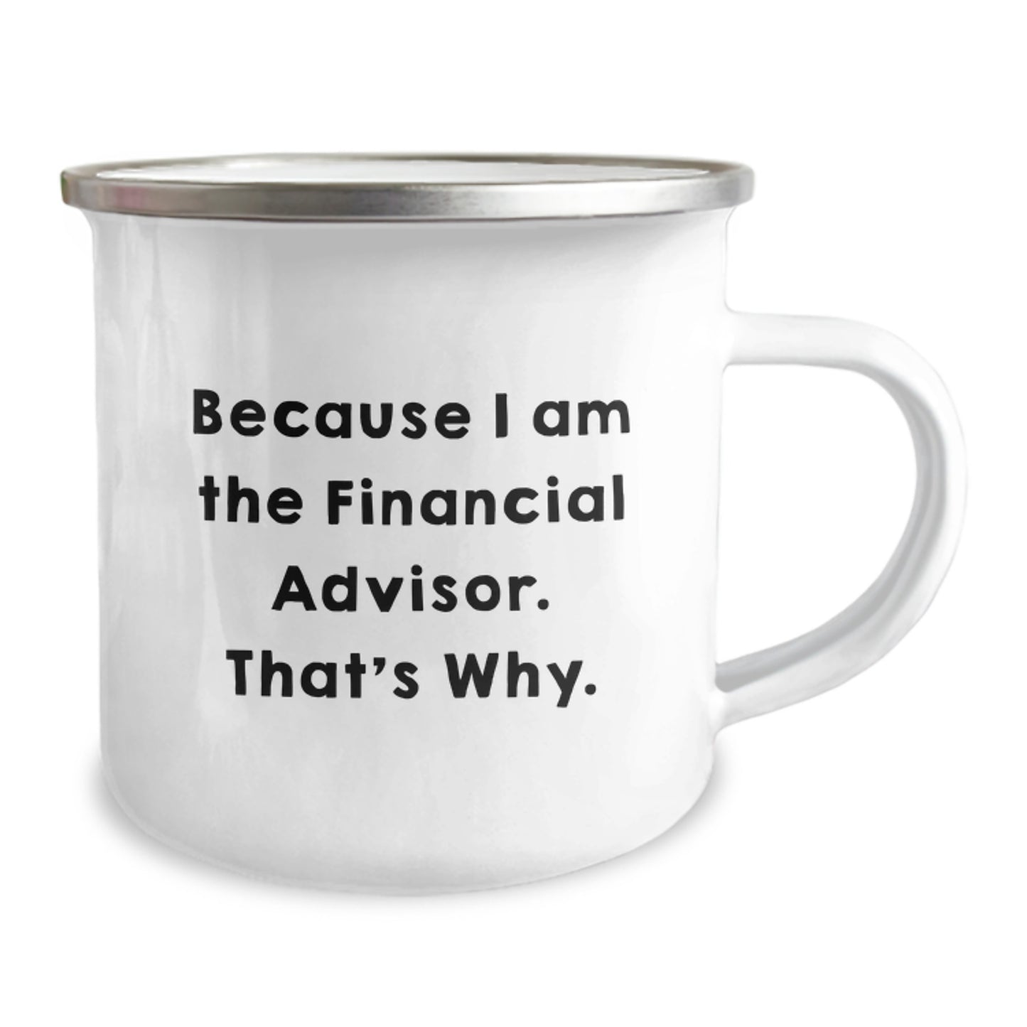 Funny Financial Advisor Gifts from Friends to Graduating Financial Advisors, Because I Am The Financial Advisor. That's Why. - Camping Mug for Men, Women, Coworkers - Image 2