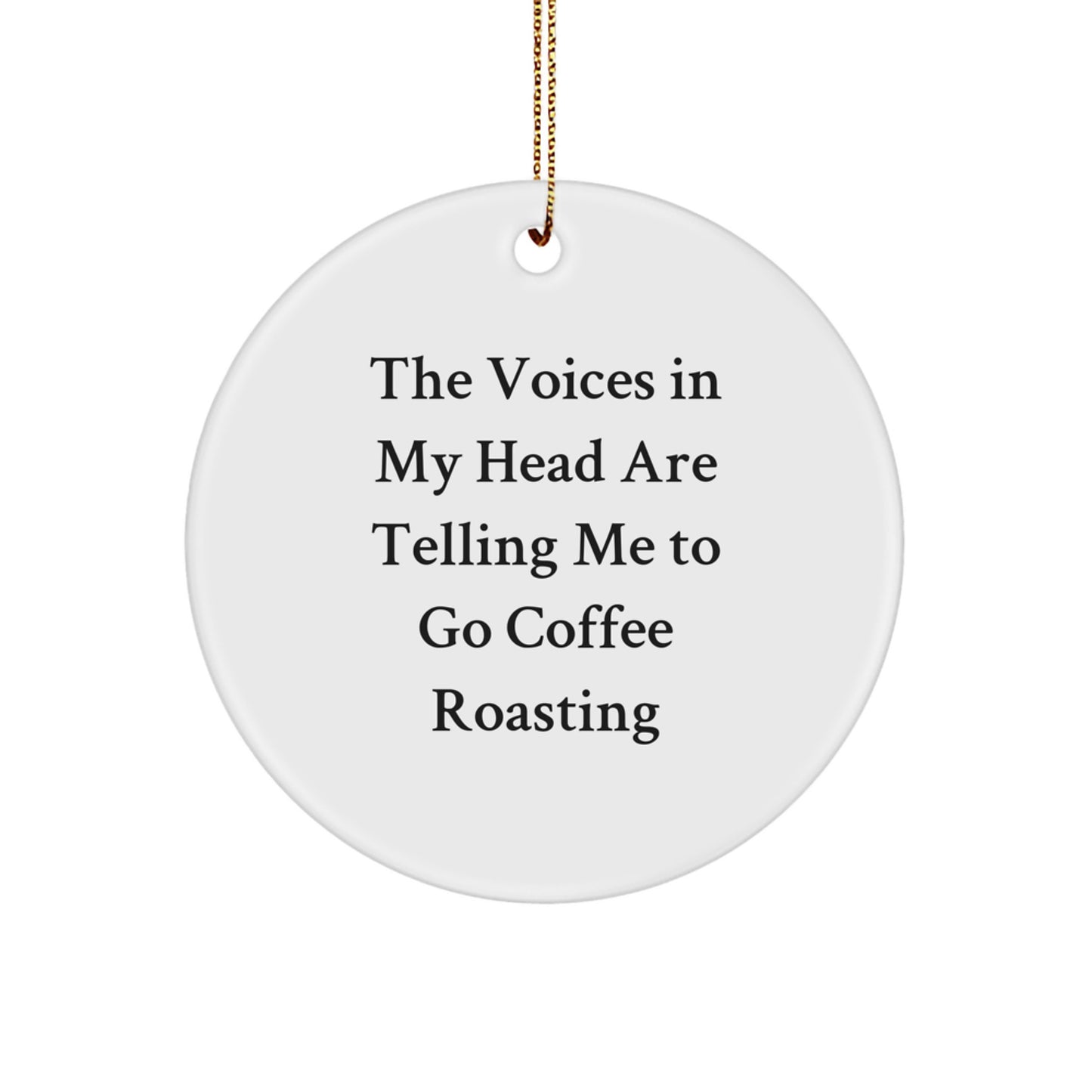 Coffee Roasting Enthusiast Gifts from Friends for Christmas - 'The Voices In My Head Are Telling Me To Go Coffee Roasting' Circle Ornament - Image 1