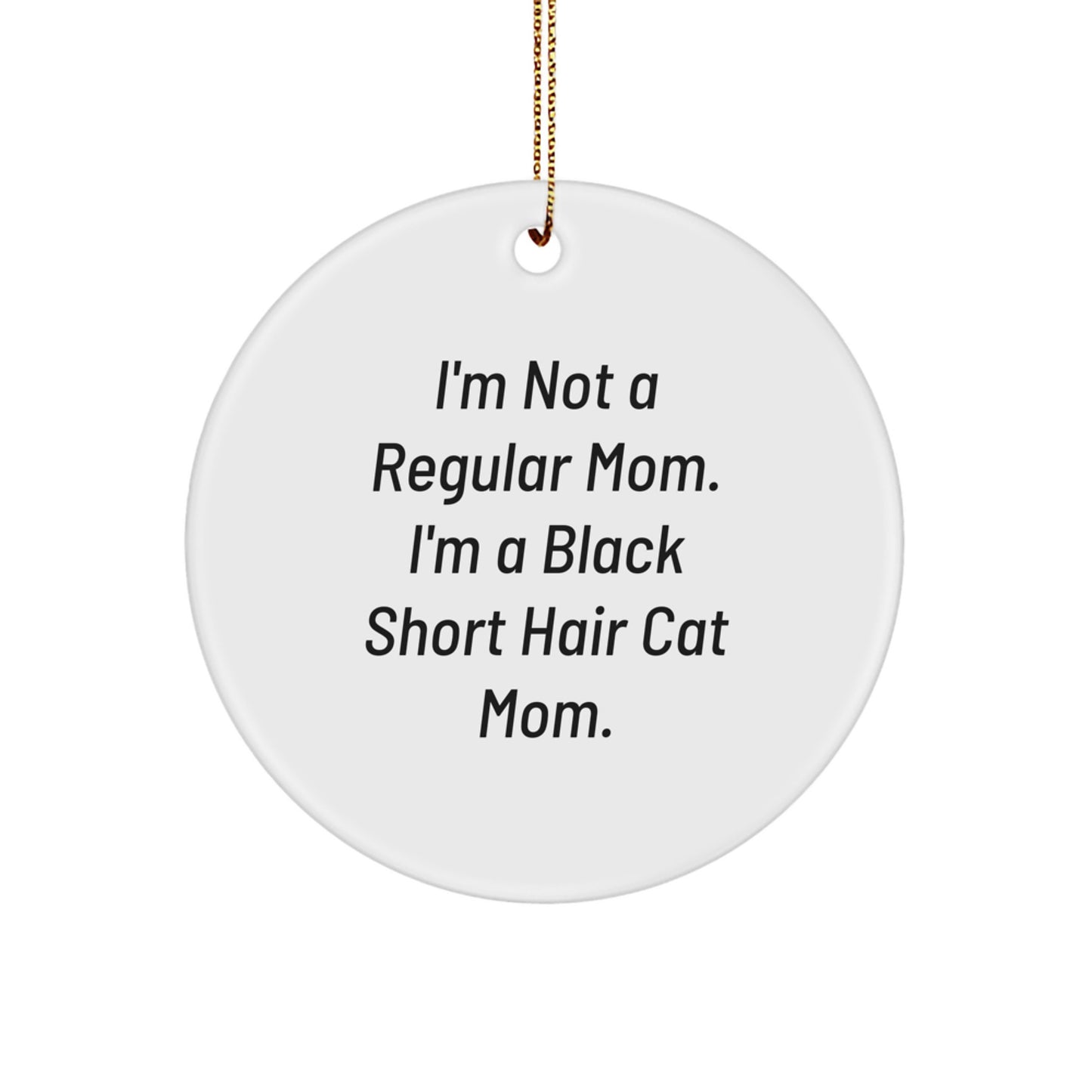 Black Short Hair Cat Mom's Funny Circle Ornament, Gifts from Men to Black Short Hair Cat Mom, Unique Christmas Unique Gifts for Her, 'I'm Not A Regular Mom. I'm A Black Short Hair Cat Mom.' - Image 1