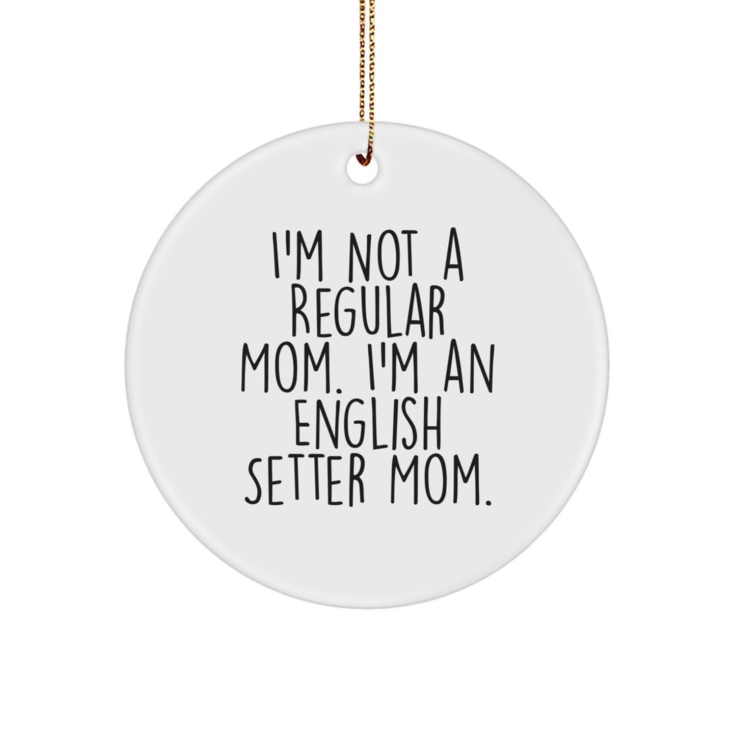 Funny English Setter Dog Mom Gifts for Friends, Christmas Unique Circle Ornaments from Mom, I'm Not A Regular Mom. I'm An English Setter Mom. - Image 1
