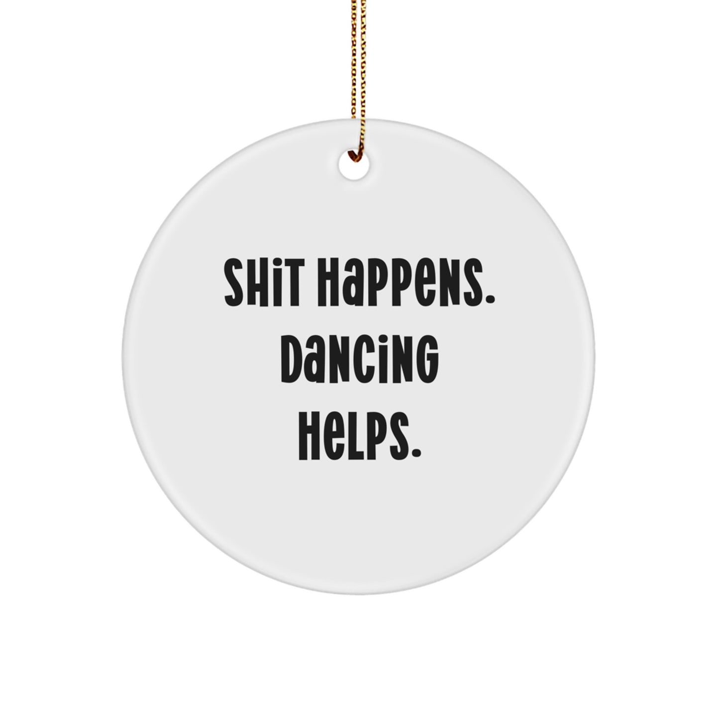 Funny Dancing Gifts for Friends from Shit Happens. Dancing Helps., 'Circle Ornament' for Christmas - Image 1