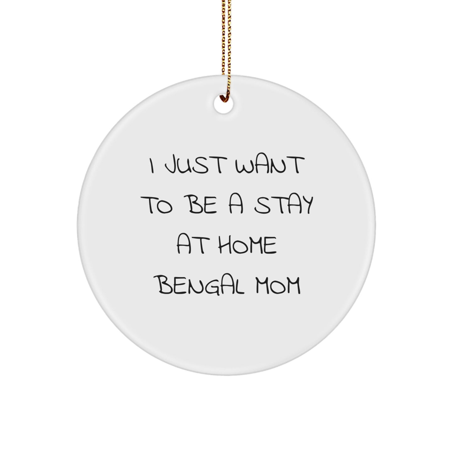 Bengal Cat Mom Gifts from Friends - I Just Want To Be A Stay At Home Bengal Mom Christmas Circle Ornament - Image 1