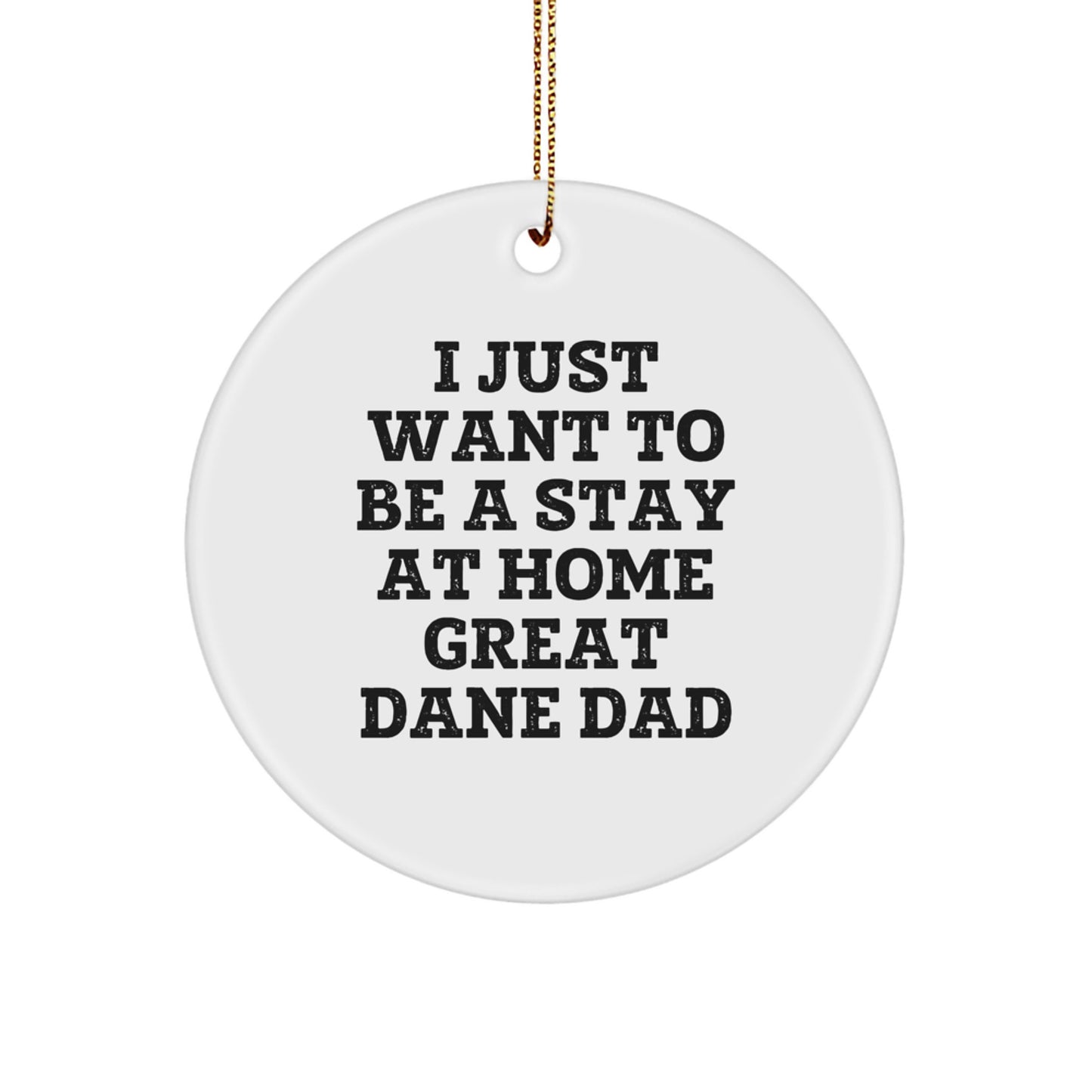 Great Dane Dad's Christmas Joy, 'I Just Want To Be A Stay At Home Great Dane Dad', Fun Circle Ornament Gifts from Men to Friends - Image 1