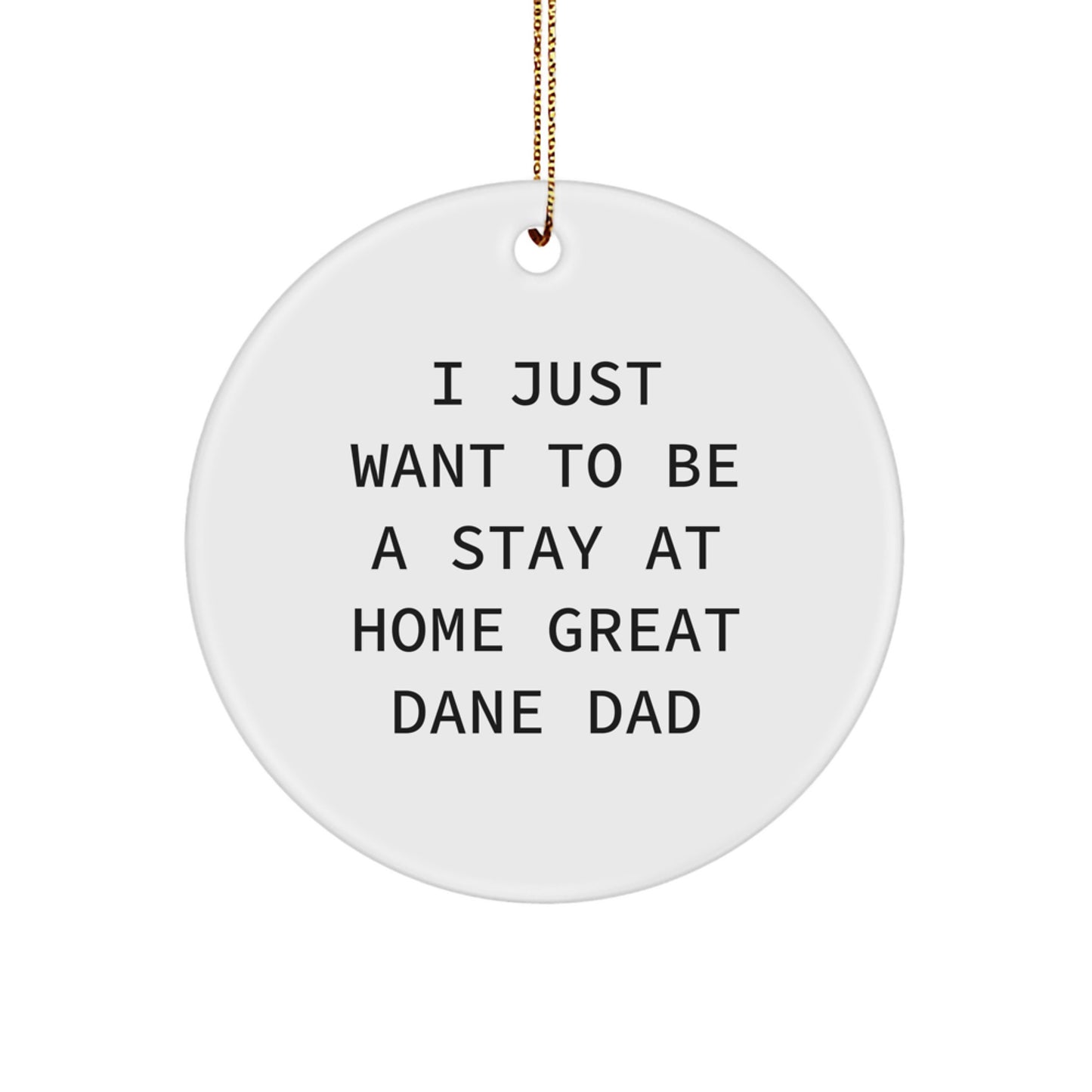 Funny Great Dane Dad Christmas Unique Gifts for Men, 'I Just Want To Be A Stay At Home' Circle Ornament from Friends, Family, Coworkers - Image 1