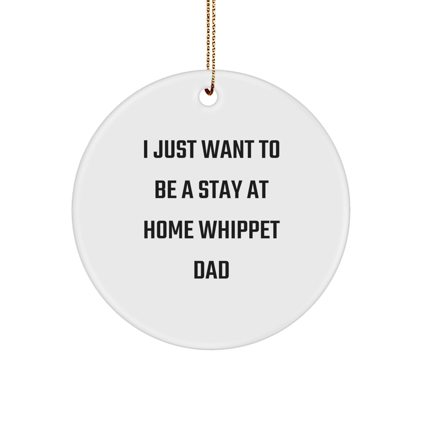Whippet Dog Dad Gifts from Friends and Family - 'I Just Want To Be A Stay At Home Whippet Dad' Circle Ornament for Christmas - Image 1