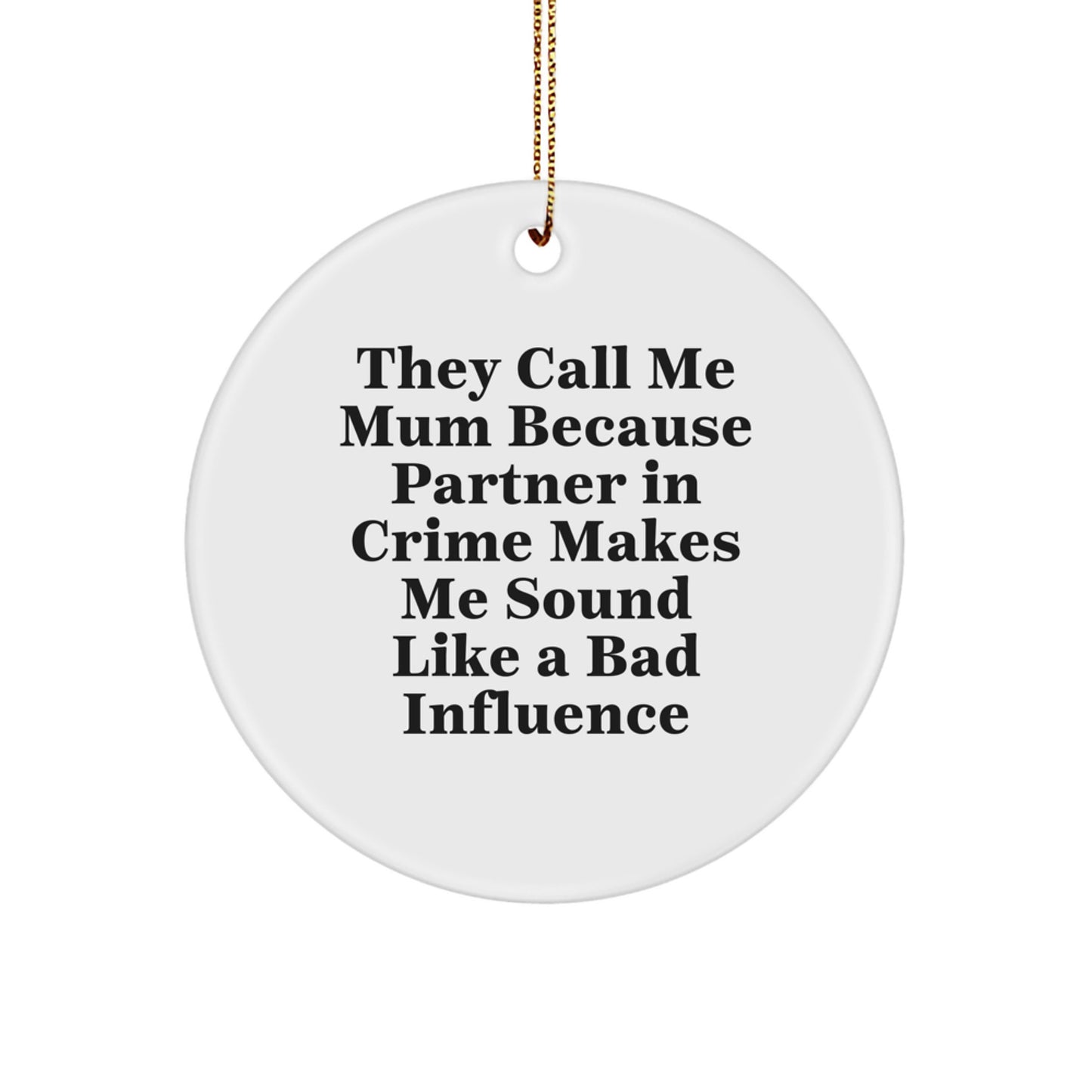 Funny Mum Quotes Circle Ornament, Gifts from Men to Mum, Unique Christmas Unique Gifts for Mum, 'They Call Me Mum Because Partner In Crime Makes Me Sound Like A Bad Influence' - Image 1