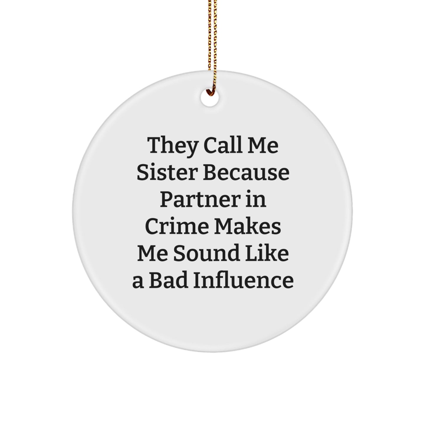 Funny Sister Circle Ornament, Gifts from Men to Women, Sister Gifts for Christmas, They Call Me Sister Because Partner In Crime Makes Me Sound Like A Bad Influence - Image 1