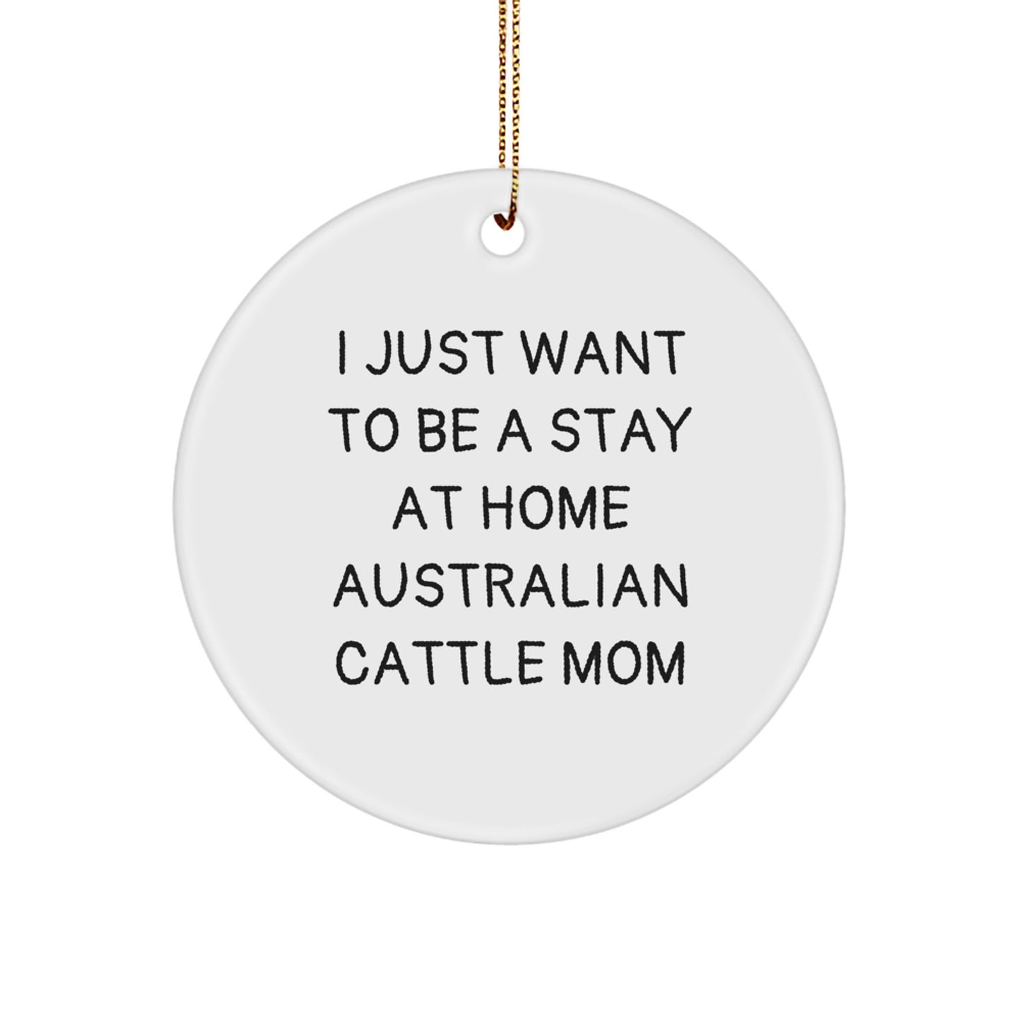 Australian Cattle Dog Mom Gifts from Family - I Just Want To Be A Stay At Home Australian Cattle Mom, Circle Ornament, Christmas Unique Gifts for Australian Cattle Dog Lovers - Image 1