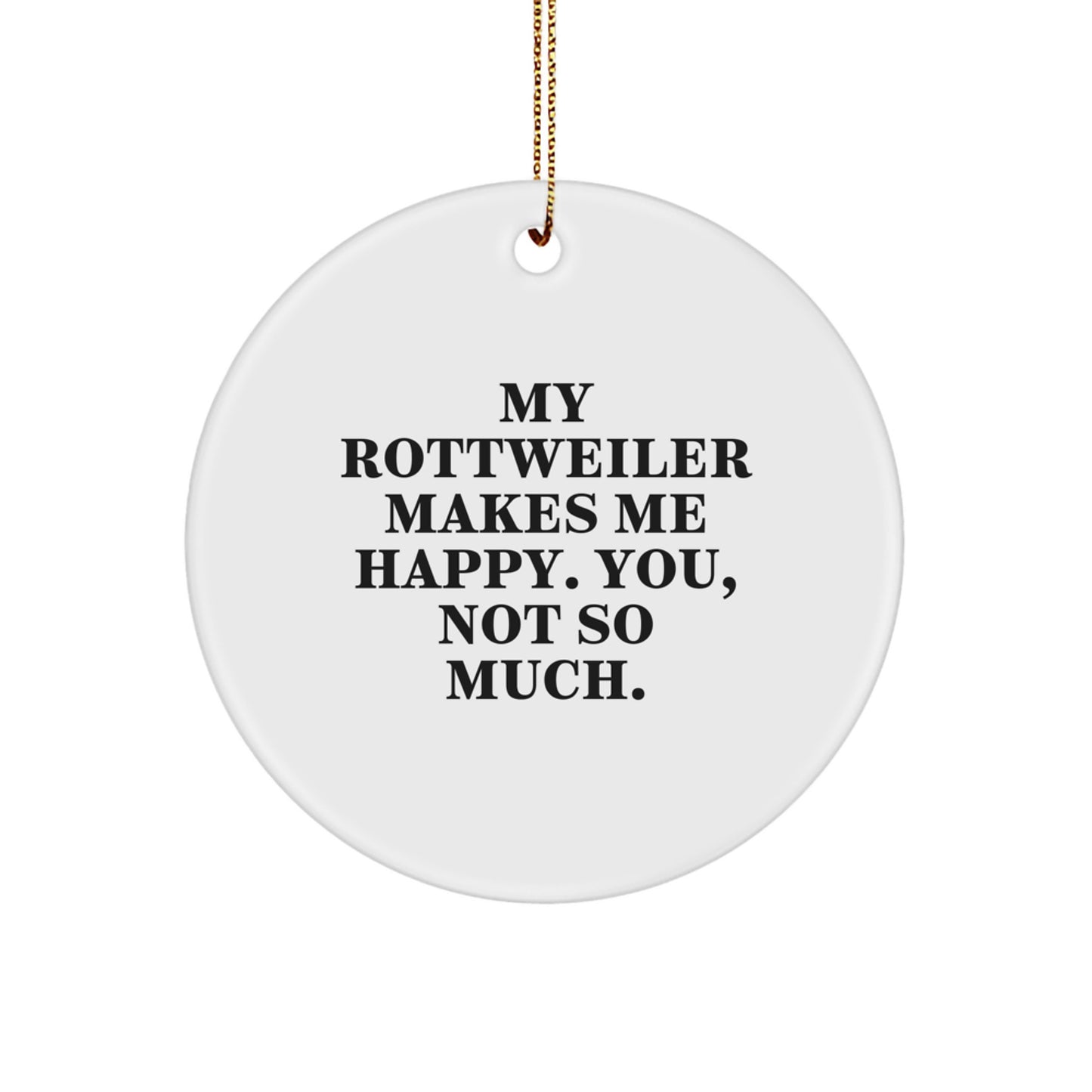 Rottweiler Dog Lover Gifts from Friends for Christmas - Funny Circle Ornament 'My Rottweiler Makes Me Happy. You, Not So Much.' - Image 1