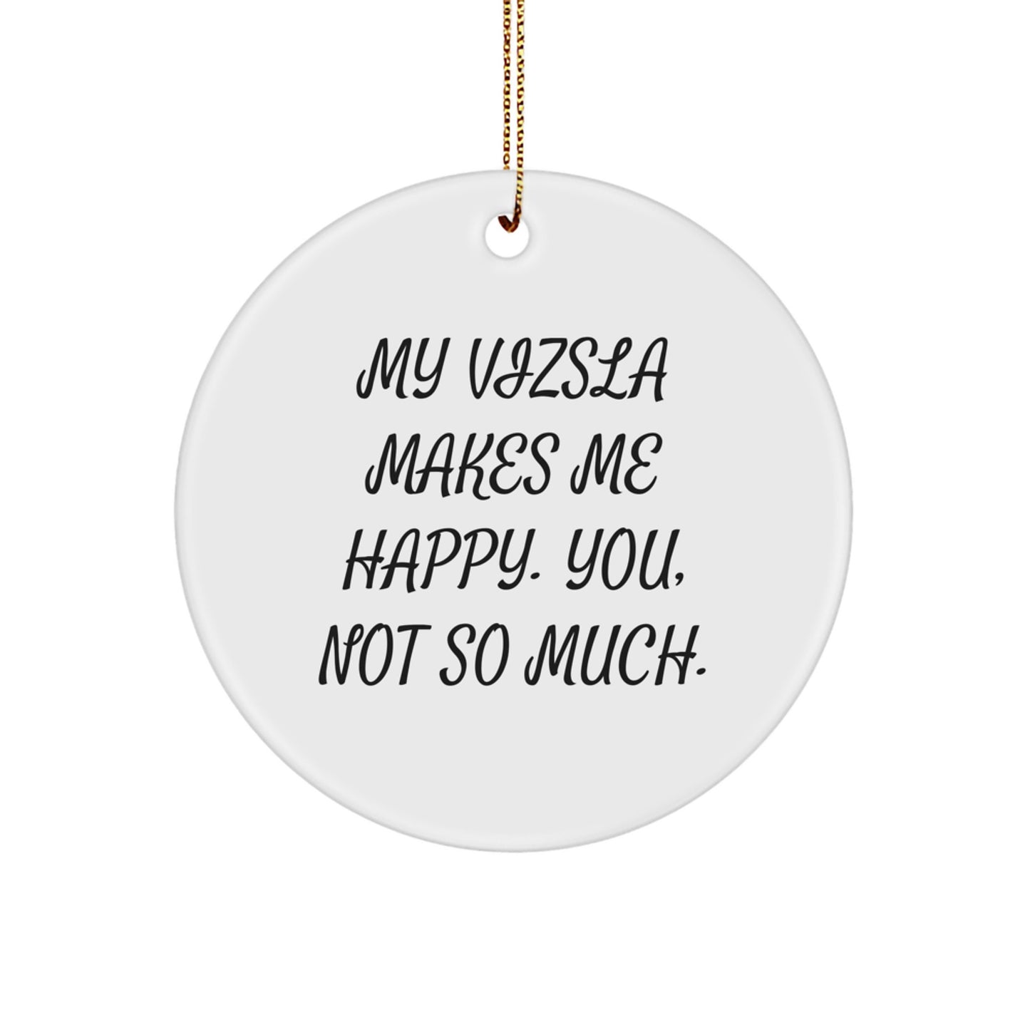 Vizsla Dog Lover's Christmas Circle Ornament, Funny Quote Gifts for Friends, 'My Vizsla Makes Me Happy. You, Not So Much.' from Gifts for Men, Unique Christmas Unique Gifts - Image 1