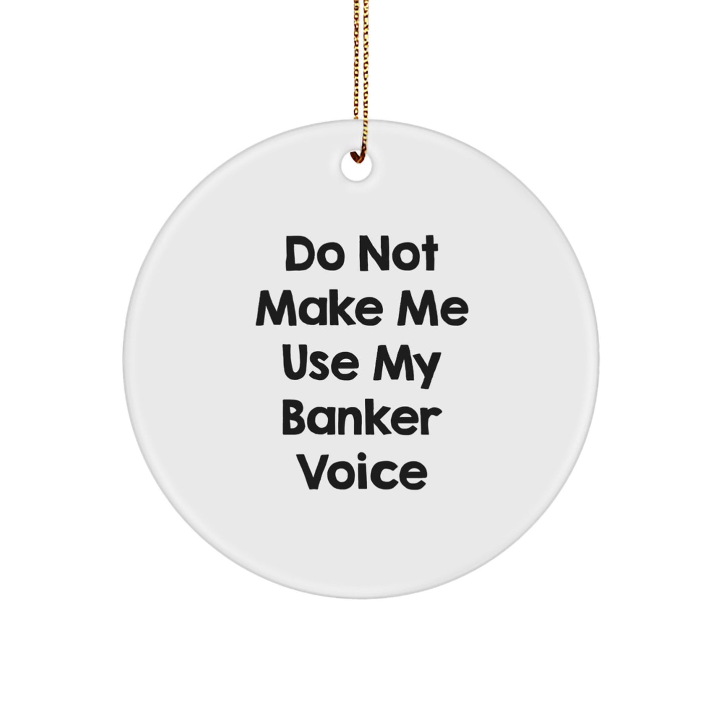 Funny Gifts from Friends for Banker Christmas Circle Ornament, Do Not Make Me Use My Banker Voice - Image 1
