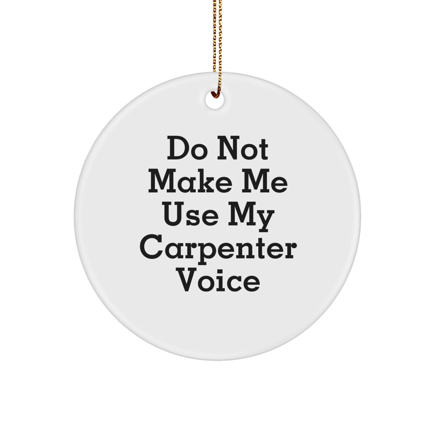 Funny Carpenter Gifts: Do Not Make Me Use My Carpenter Voice Circle Ornament for Christmas, Gifts from Men to Women, Friends, Coworkers, Family - Image 1