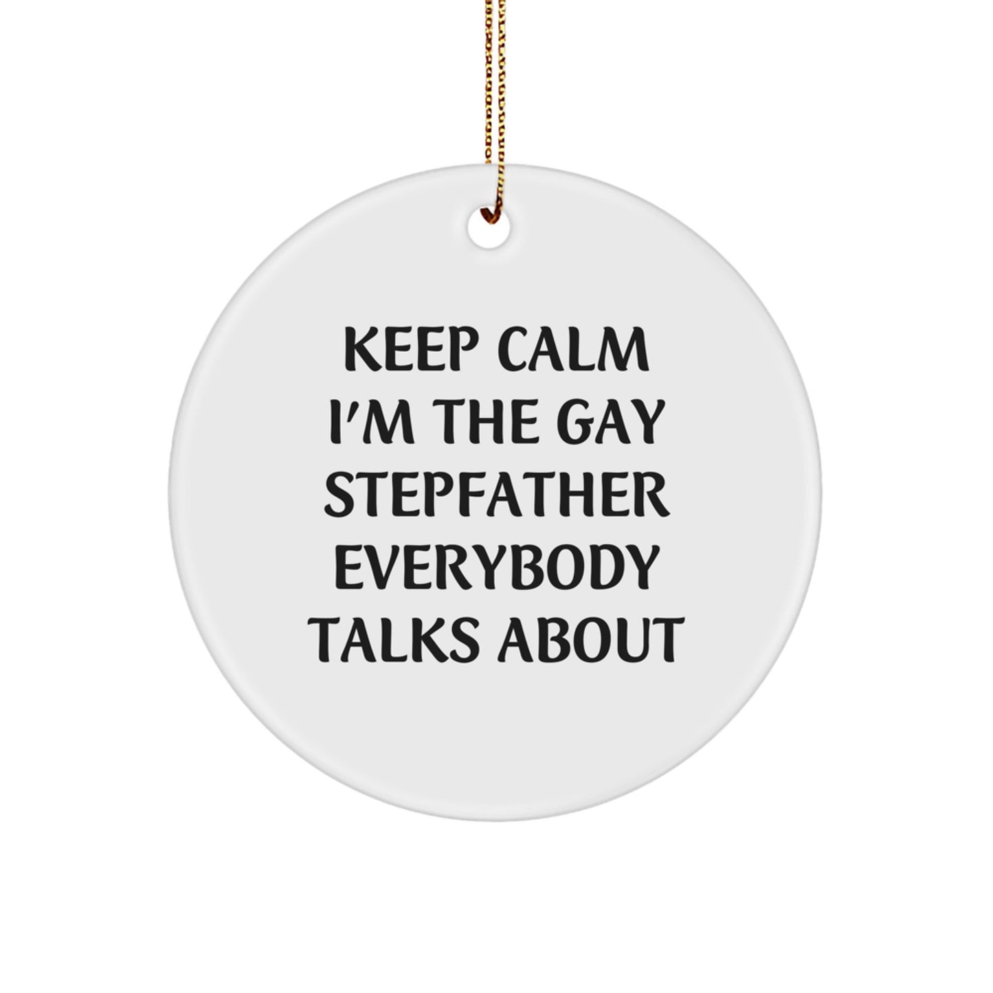 Funny Stepfather Gifts, Keep Calm I'm The Gay Stepfather Everybody Talks About, Circle Ornament for Stepfather, Christmas Unique Gifts from Men to Family - Image 1